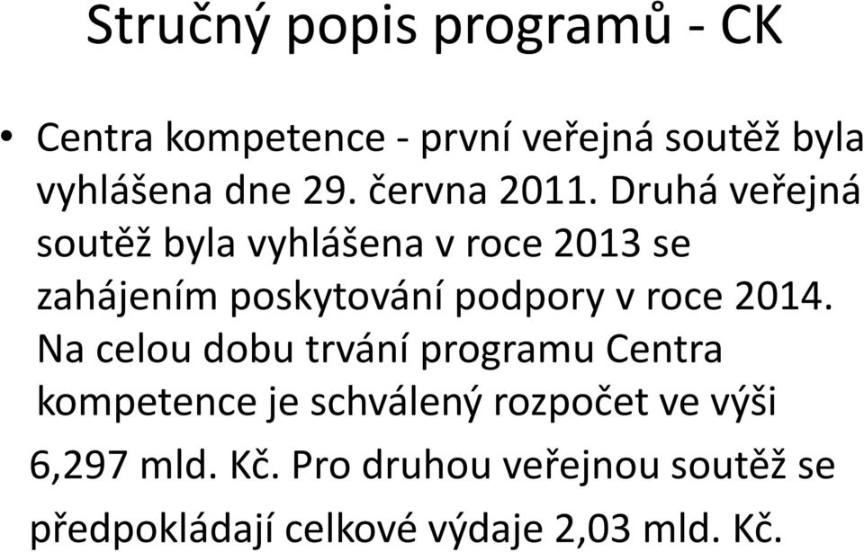 Druhá veřejná soutěž byla vyhlášena v roce 2013 se zahájením poskytování podpory v roce