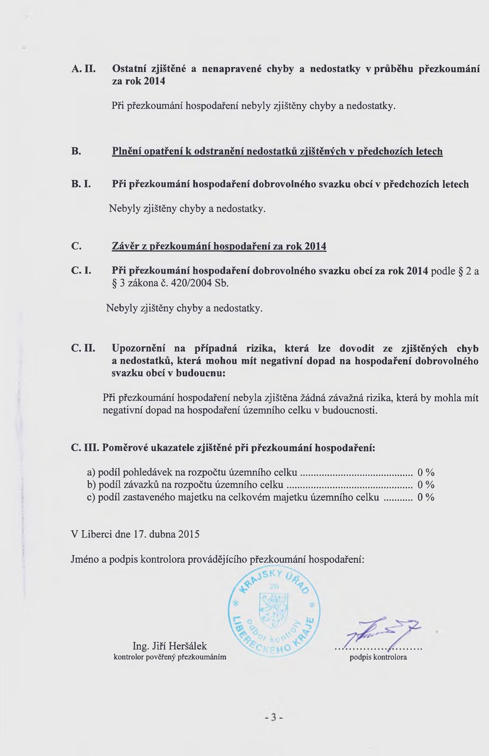 Závěr z přezkoumání hospodaření za rok 2014 C. I. Při přezkoumání hospodaření dobrovolného svazku obcí za rok 2014 podle 2 a 3 zákona č. 420/2004 Sb. Nebyly zjištěny chyby a nedostatky. C. II.
