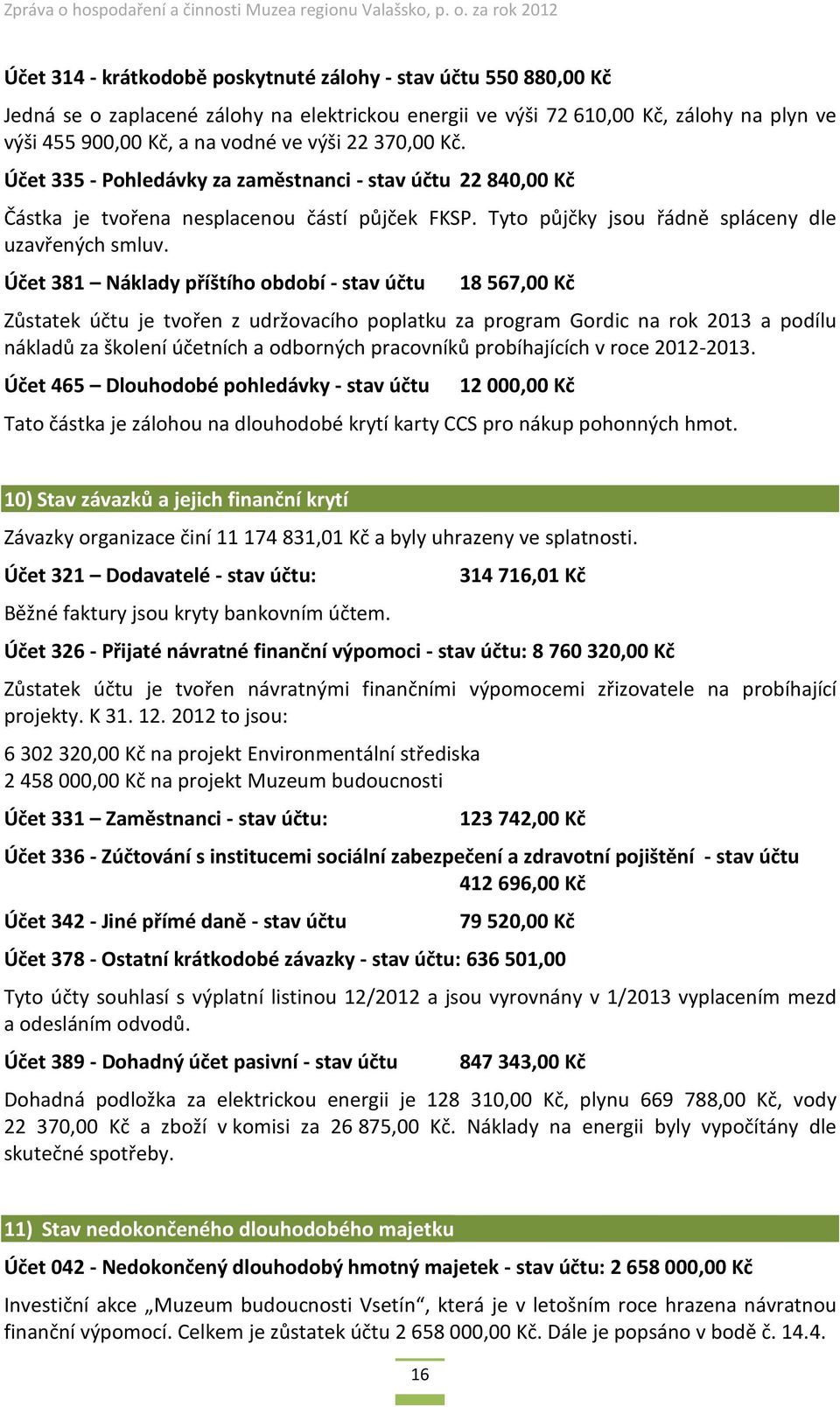 Účet 381 Náklady příštího období - stav účtu 18 567,00 Kč Zůstatek účtu je tvořen z udržovacího poplatku za program Gordic na rok 2013 a podílu nákladů za školení účetních a odborných pracovníků