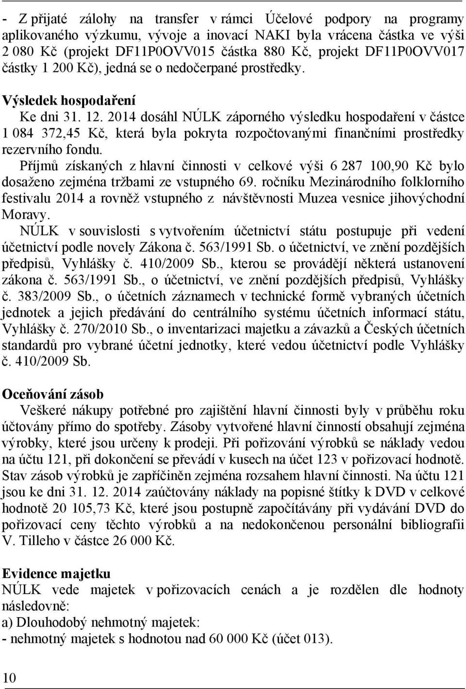 2014 dosáhl NÚLK záporného výsledku hospodaření v částce 1 084 372,45 Kč, která byla pokryta rozpočtovanými finančními prostředky rezervního fondu.