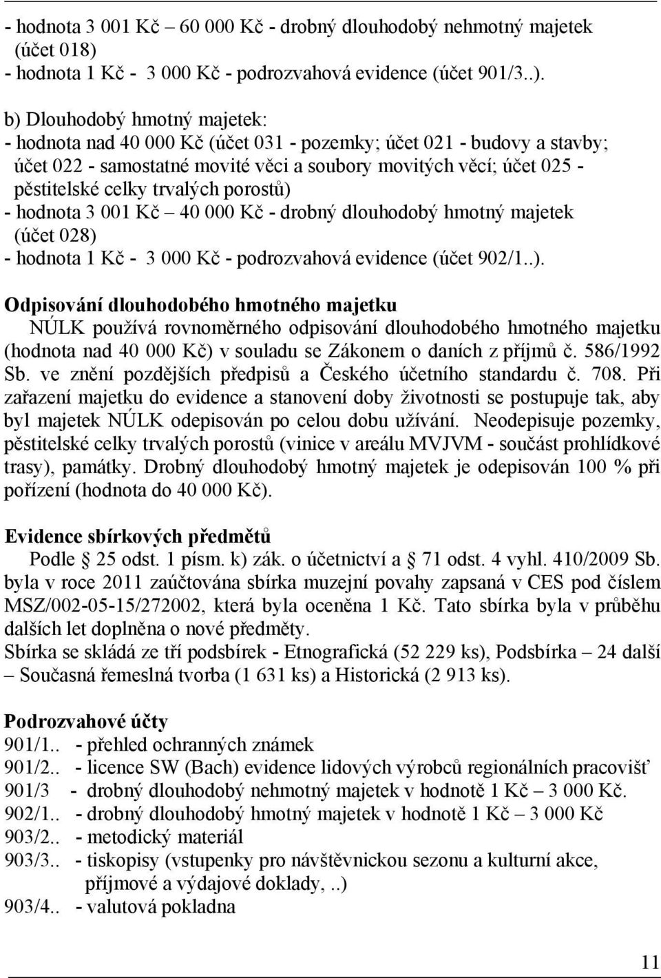 b) Dlouhodobý hmotný majetek: - hodnota nad 40 000 Kč (účet 031 - pozemky; účet 021 - budovy a stavby; účet 022 - samostatné movité věci a soubory movitých věcí; účet 025 - pěstitelské celky trvalých