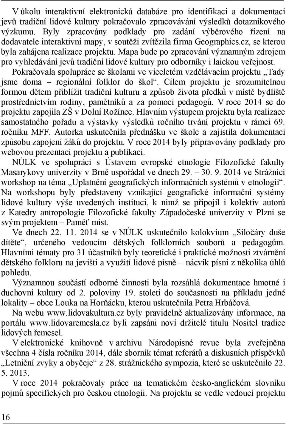 Mapa bude po zpracování významným zdrojem pro vyhledávání jevů tradiční lidové kultury pro odborníky i laickou veřejnost.