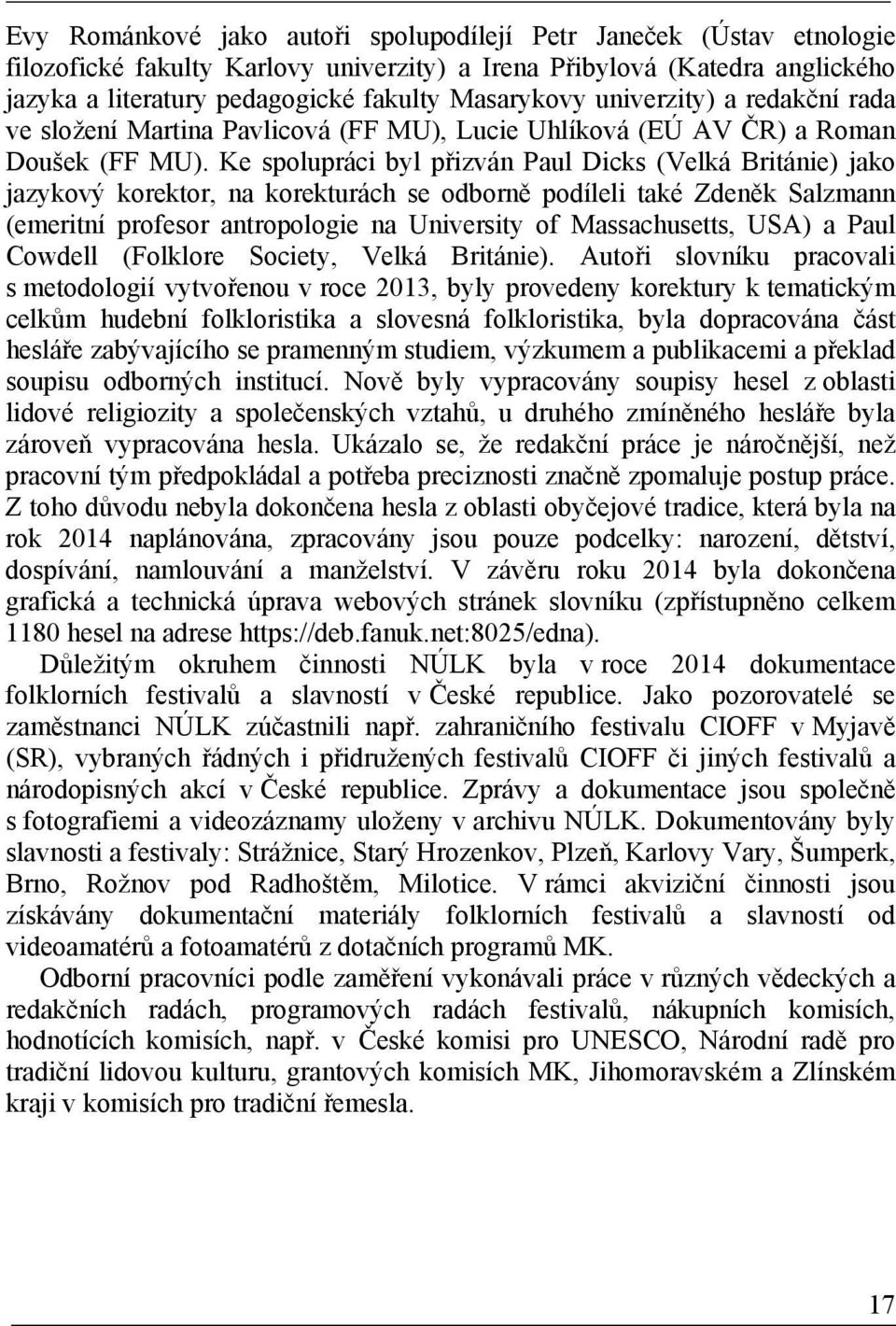 Ke spolupráci byl přizván Paul Dicks (Velká Británie) jako jazykový korektor, na korekturách se odborně podíleli také Zdeněk Salzmann (emeritní profesor antropologie na University of Massachusetts,