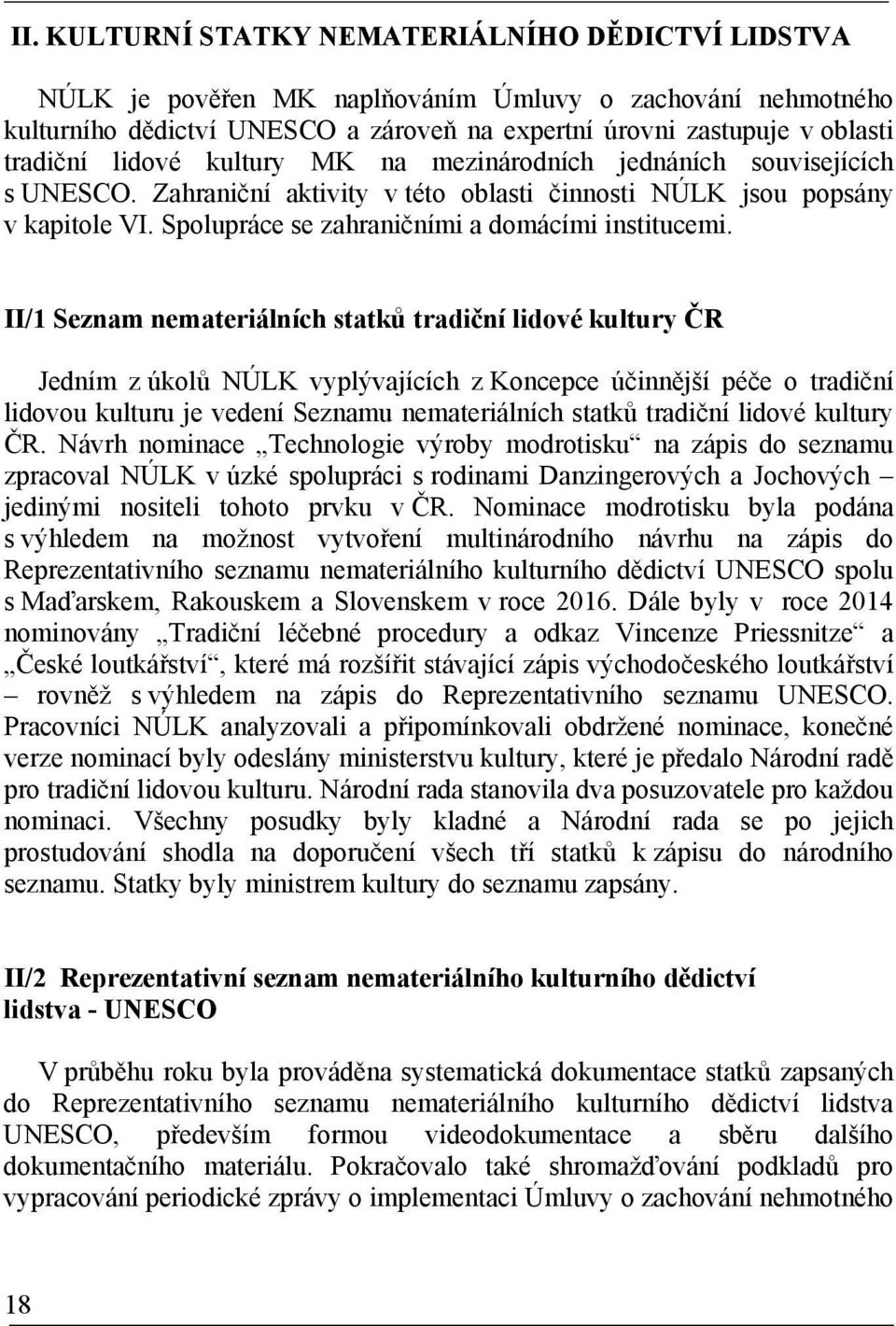 II/1 Seznam nemateriálních statků tradiční lidové kultury ČR Jedním z úkolů NÚLK vyplývajících z Koncepce účinnější péče o tradiční lidovou kulturu je vedení Seznamu nemateriálních statků tradiční