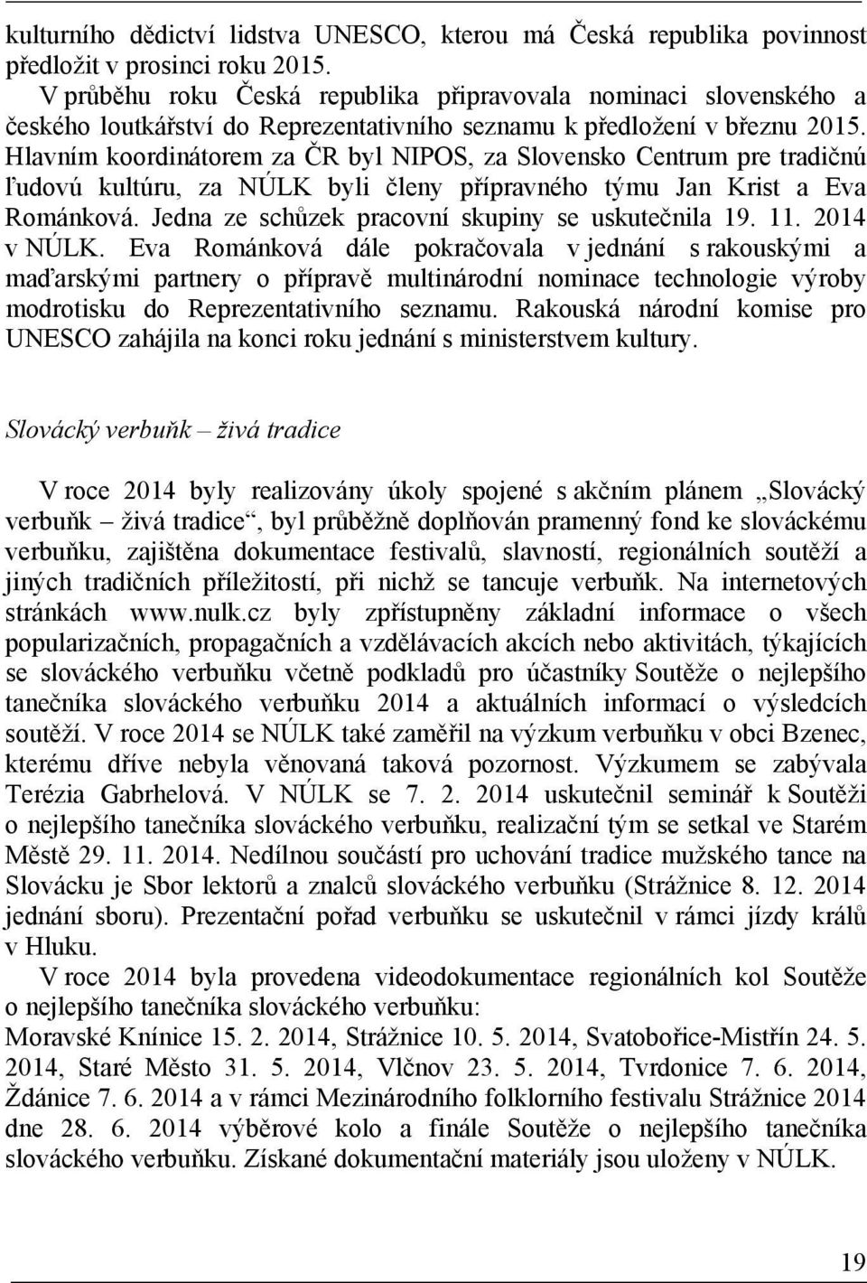 Hlavním koordinátorem za ČR byl NIPOS, za Slovensko Centrum pre tradičnú ľudovú kultúru, za NÚLK byli členy přípravného týmu Jan Krist a Eva Románková.