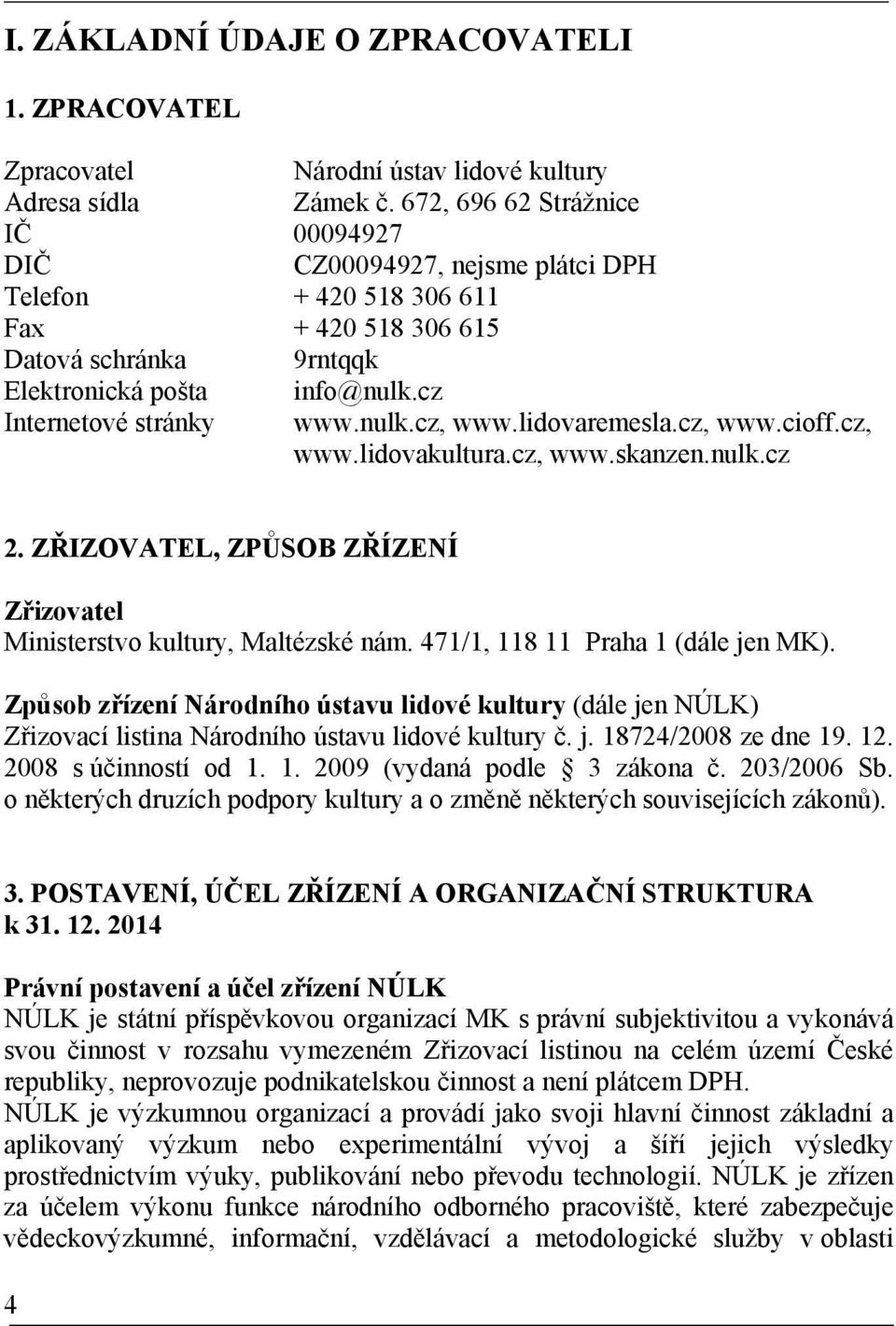 nulk.cz, www.lidovaremesla.cz, www.cioff.cz, www.lidovakultura.cz, www.skanzen.nulk.cz 2. ZŘIZOVATEL, ZPŮSOB ZŘÍZENÍ Zřizovatel Ministerstvo kultury, Maltézské nám.