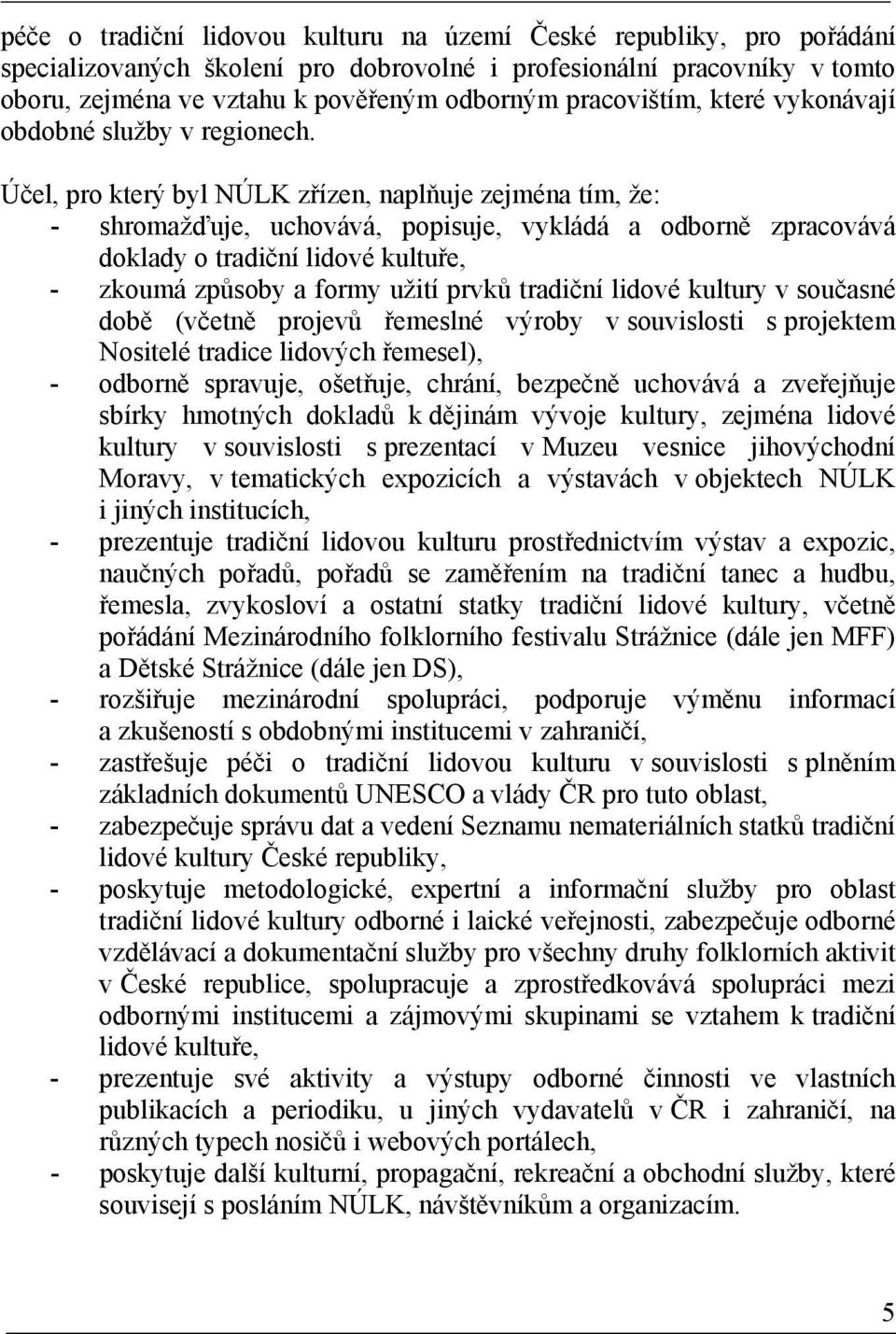Účel, pro který byl NÚLK zřízen, naplňuje zejména tím, že: - shromažďuje, uchovává, popisuje, vykládá a odborně zpracovává doklady o tradiční lidové kultuře, - zkoumá způsoby a formy užití prvků