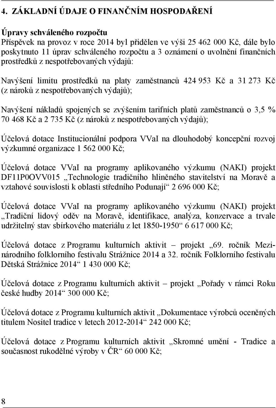 spojených se zvýšením tarifních platů zaměstnanců o 3,5 % 70 468 Kč a 2 735 Kč (z nároků z nespotřebovaných výdajů); Účelová dotace Institucionální podpora VVaI na dlouhodobý koncepční rozvoj