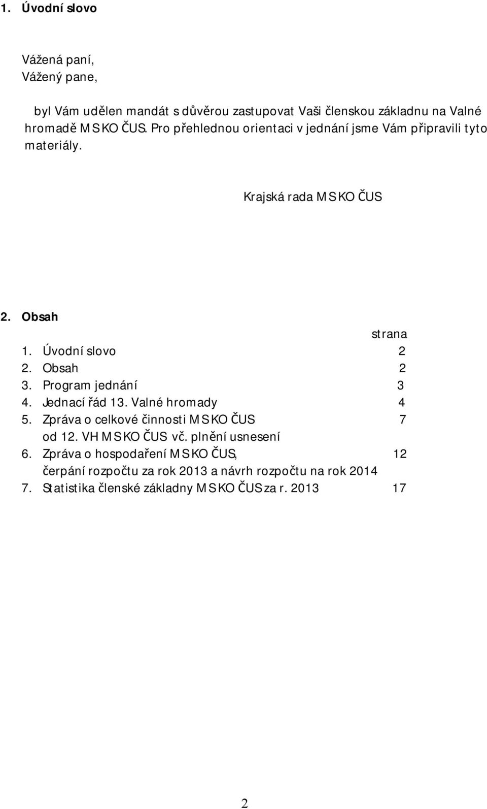 Program jednání 3 4. Jednací řád 13. Valné hromady 4 5. Zpráva o celkové činnosti MS KO ČUS 7 od 12. VH MS KO ČUS vč. plnění usnesení 6.