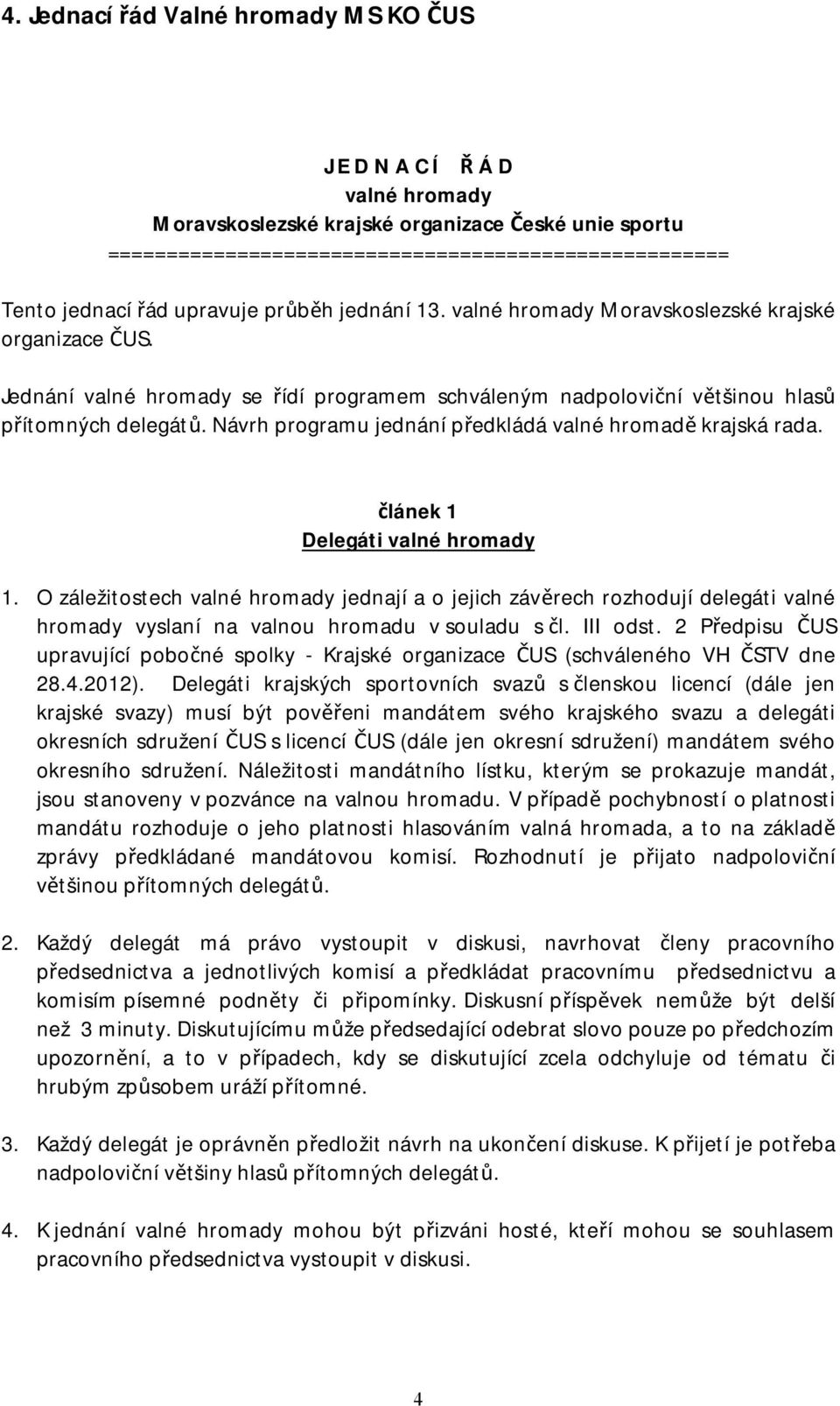 Návrh programu jednání předkládá valné hromadě krajská rada. článek 1 Delegáti valné hromady 1.