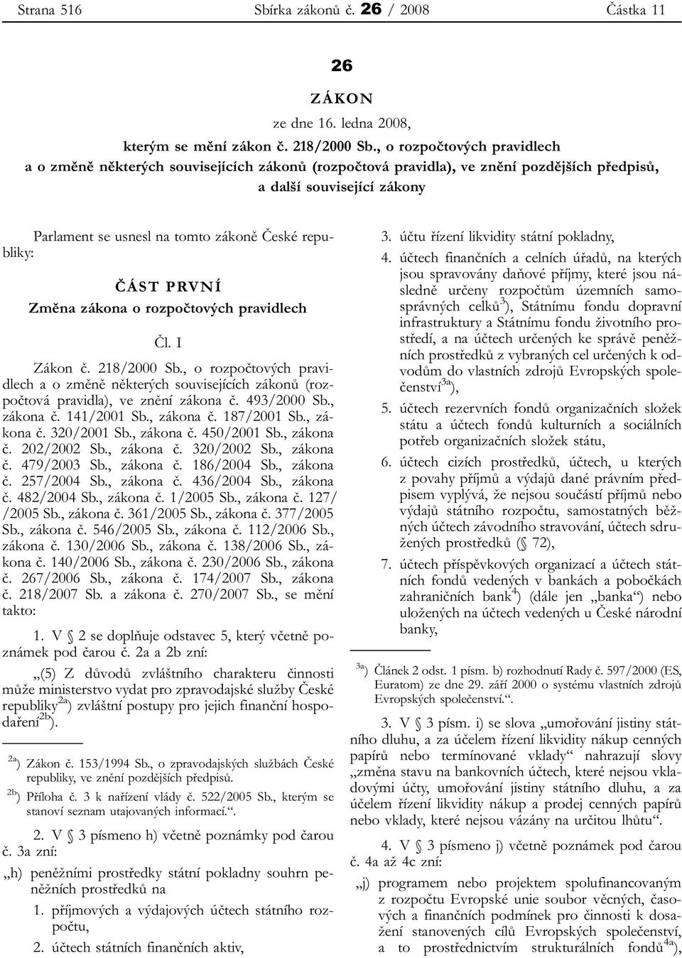 republiky: ČÁST PRVNÍ Změna zákona o rozpočtových pravidlech Čl. I Zákon č. 218/2000 Sb., o rozpočtových pravidlech a o změně některých souvisejících zákonů (rozpočtová pravidla), ve znění zákona č.