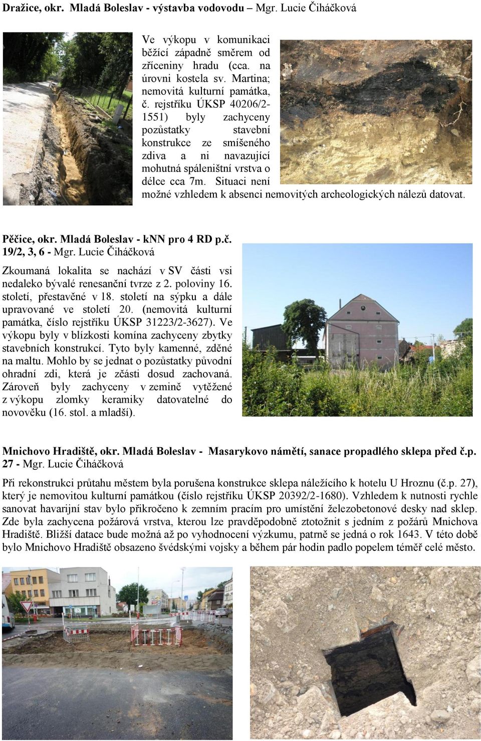 Situaci není moţné vzhledem k absenci nemovitých archeologických nálezů datovat. Pěčice, okr. Mladá Boleslav - knn pro 4 RD p.č. 19/2, 3, 6 - Mgr.
