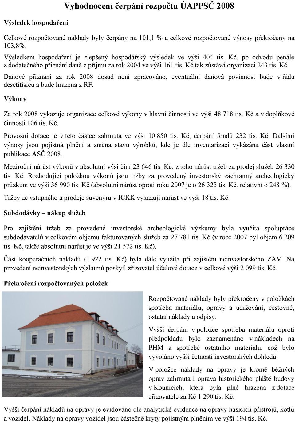 Kč Daňové přiznání za rok 2008 dosud není zpracováno, eventuální daňová povinnost bude v řádu desetitisíců a bude hrazena z RF.
