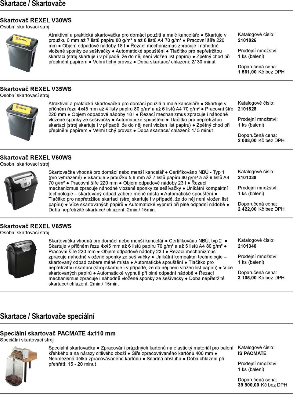 papíru) Zpětný chod při přeplnění papírem Velmi tichý provoz Doba skartace/ chlazení: 2/ 30 minut 2101826 1 561,00 Kč bez DPH Skartovač REXEL V35WS Atraktivní a praktická skartovačka pro domácí