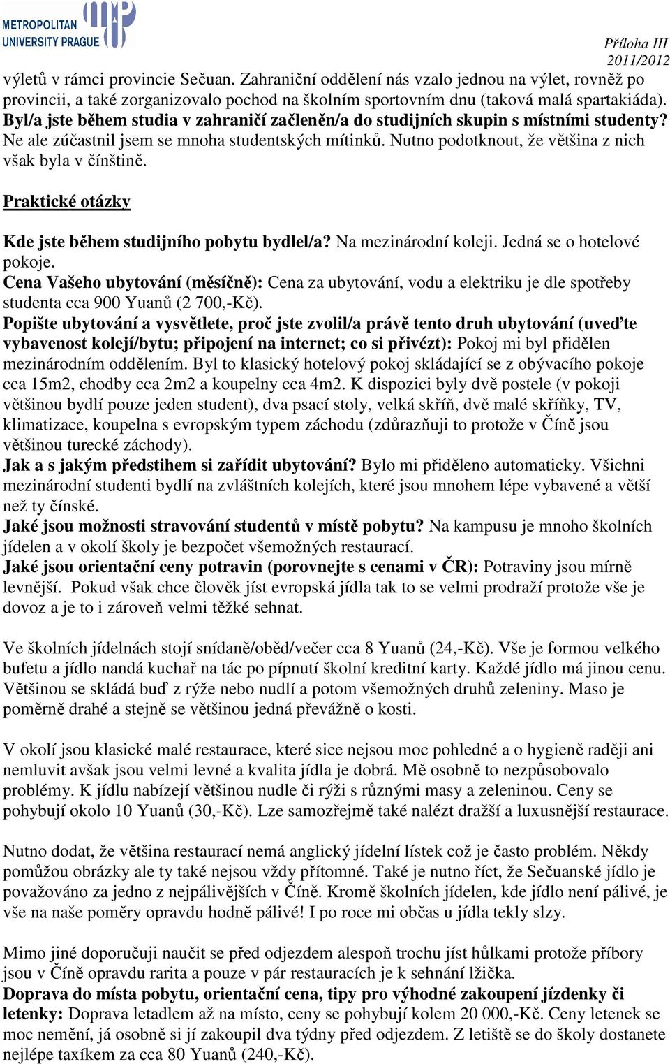 Praktické otázky Kde jste během studijního pobytu bydlel/a? Na mezinárodní koleji. Jedná se o hotelové pokoje.