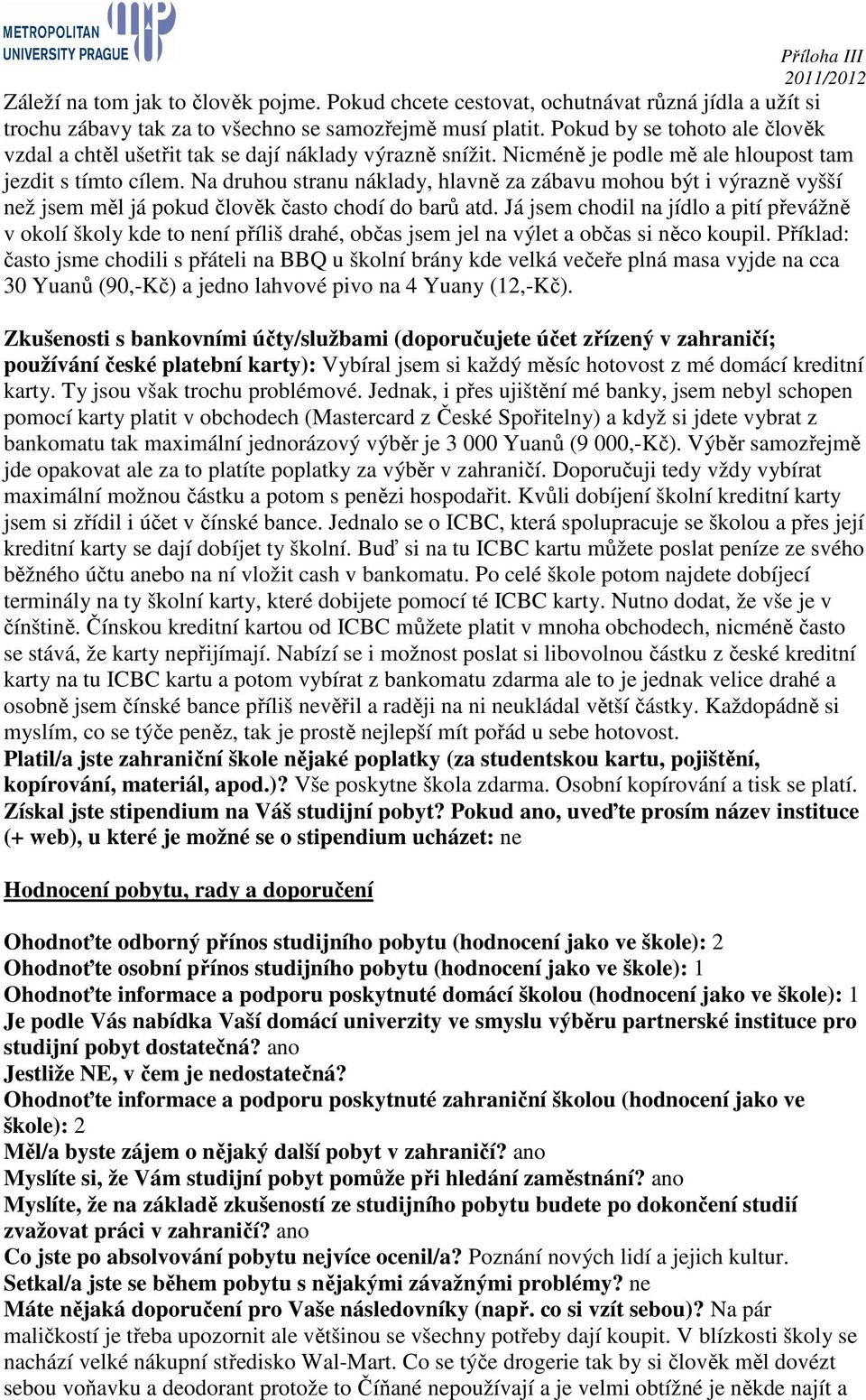 Na druhou stranu náklady, hlavně za zábavu mohou být i výrazně vyšší než jsem měl já pokud člověk často chodí do barů atd.