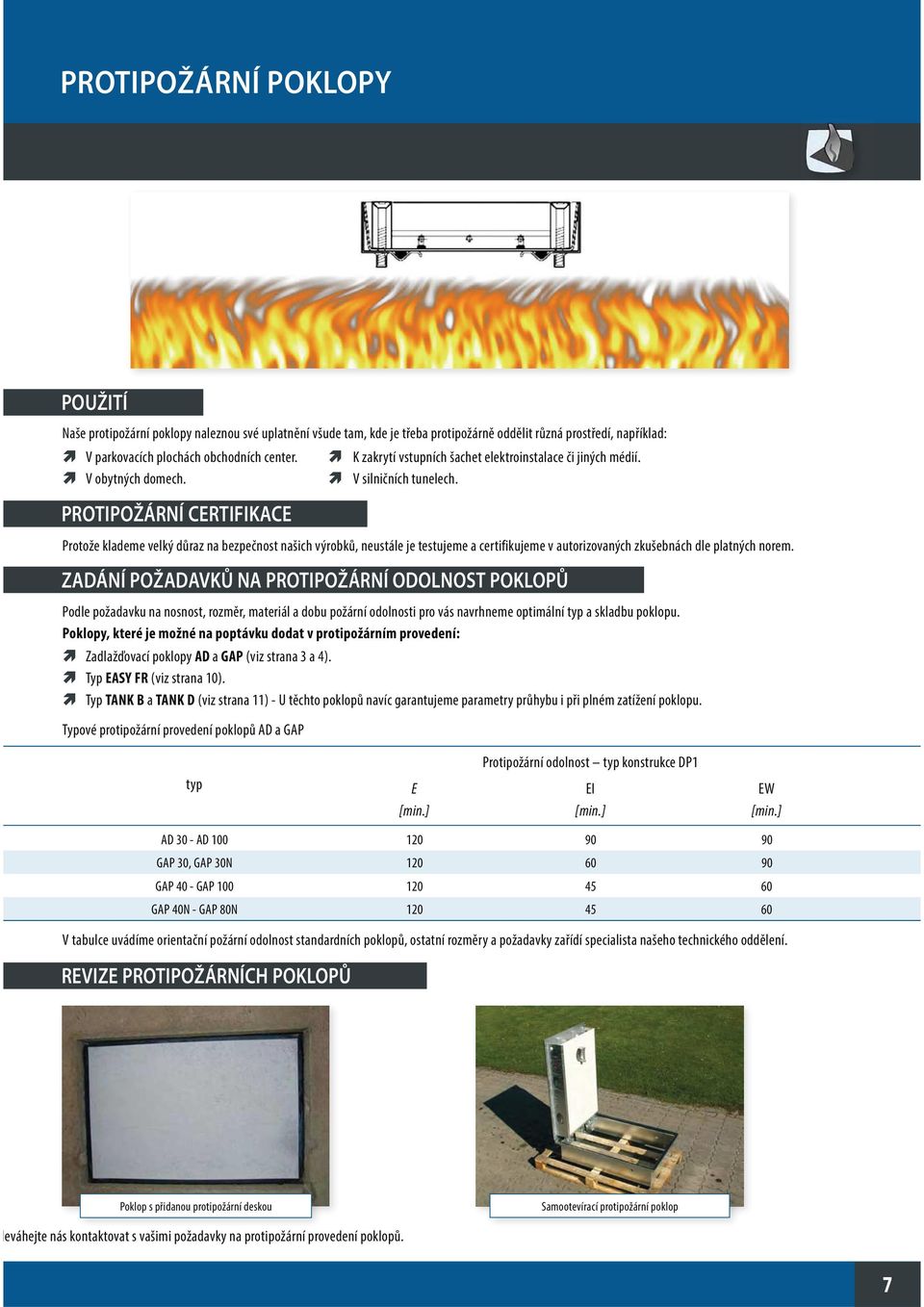 PROTIPOŽÁRNÍ CERTIFIKACE Protože klademe velký důraz na bezpečnost našich výrobků, neustále je testujeme a certifikujeme v autorizovaných zkušebnách dle platných norem.