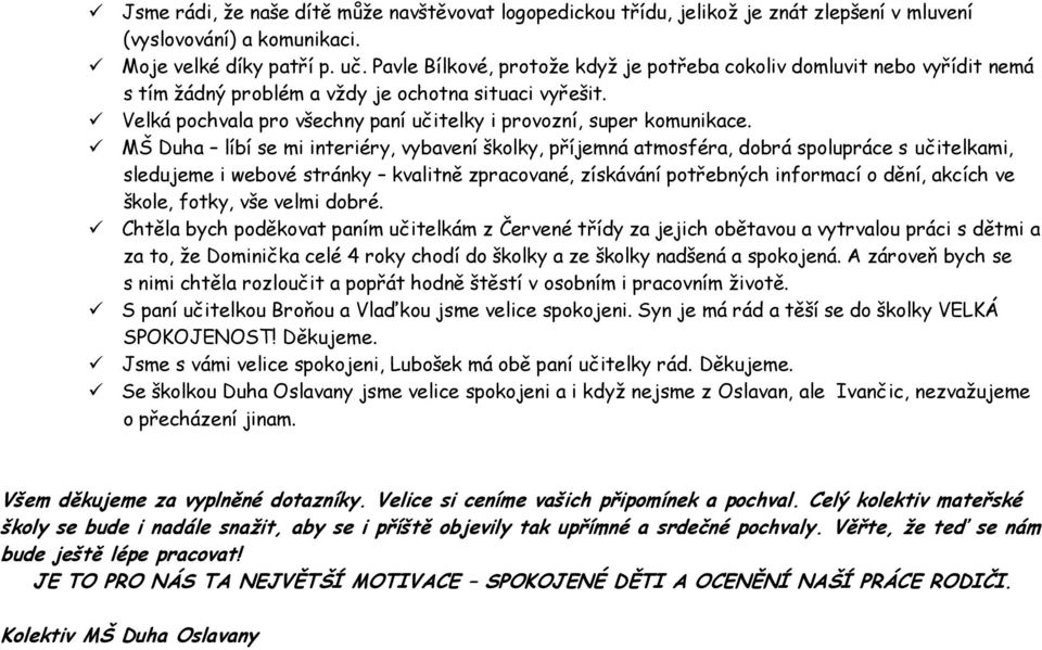 MŠ Duha líbí se mi interiéry, vybavení školky, příjemná atmosféra, dobrá spolupráce s učitelkami, sledujeme i webové stránky kvalitně zpracované, získávání potřebných informací o dění, akcích ve