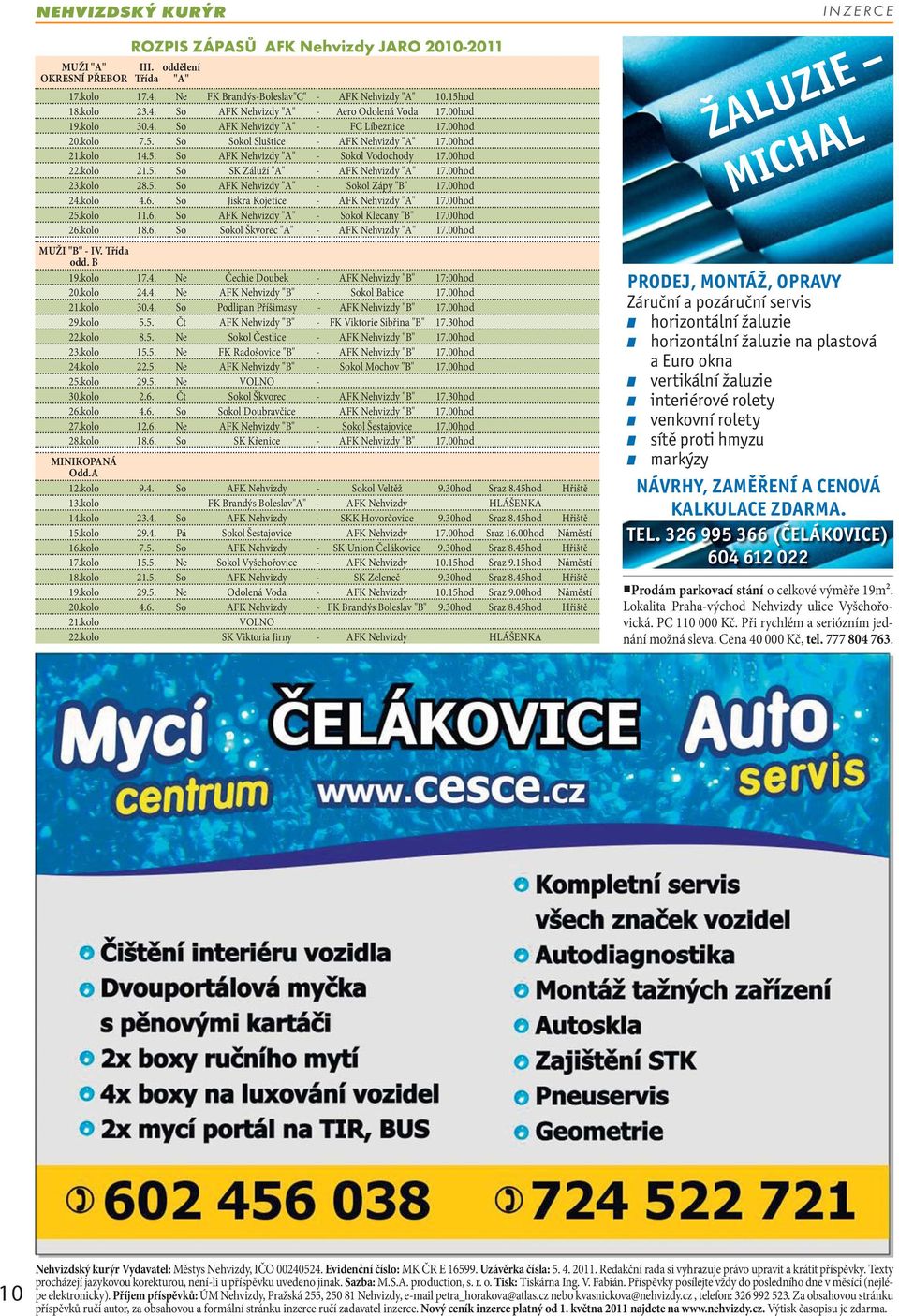 00hod 23.kolo 28.5. So AFK Nehvizdy "A" - Sokol Zápy "B" 17.00hod 24.kolo 4.6. So Jiskra Kojetice - AFK Nehvizdy "A" 17.00hod 25.kolo 11.6. So AFK Nehvizdy "A" - Sokol Klecany "B" 17.00hod 26.kolo 18.