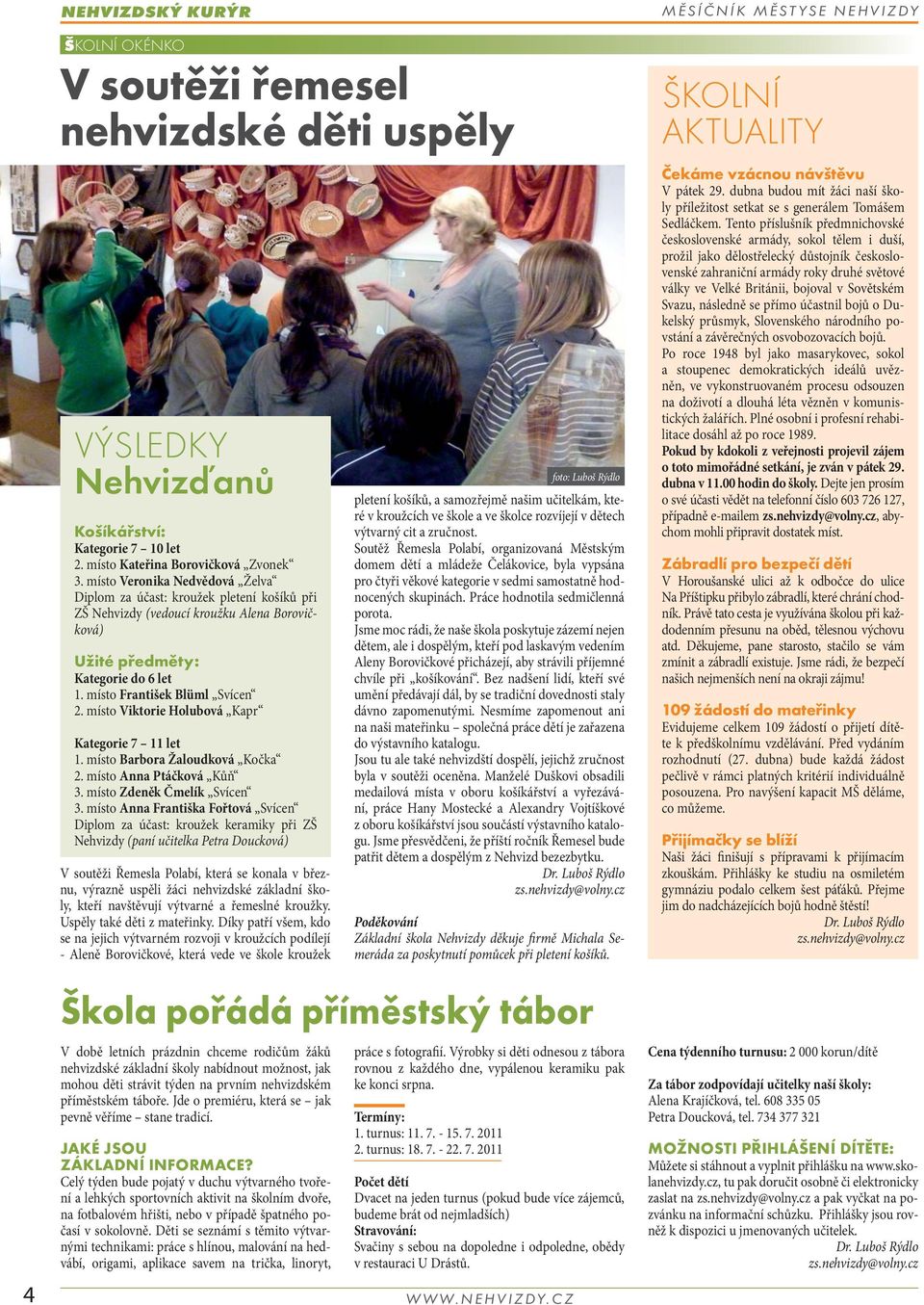 místo Viktorie Holubová Kapr Kategorie 7 11 let 1. místo Barbora Žaloudková Kočka 2. místo Anna Ptáčková Kůň 3. místo Zdeněk Čmelík Svícen 3.