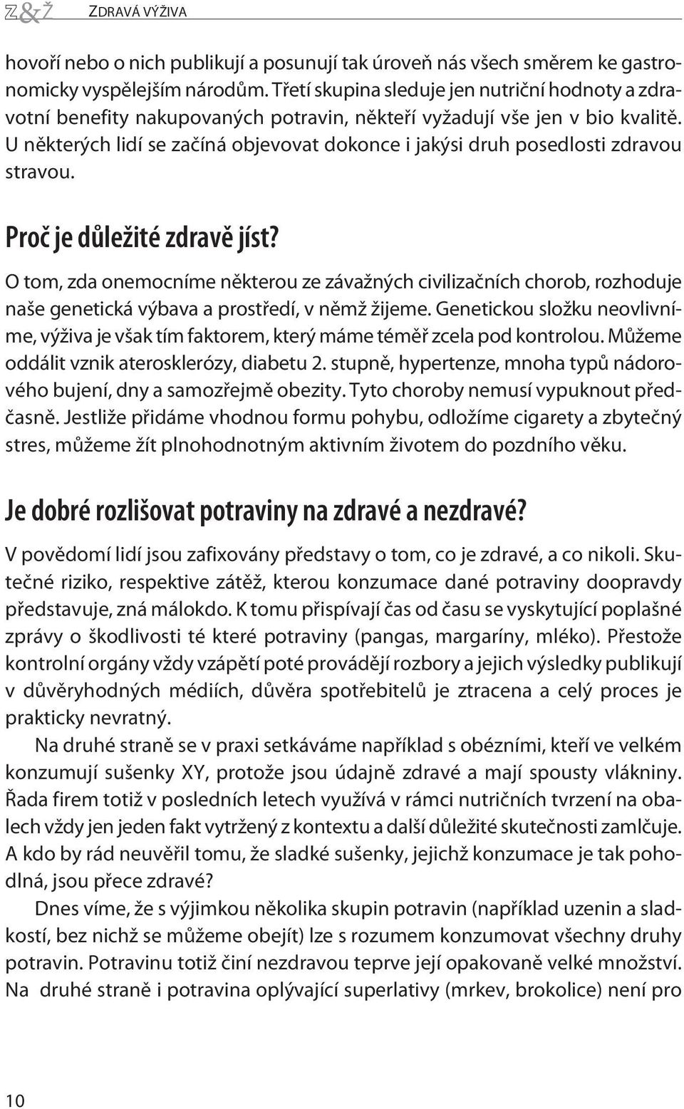 U nìkterých lidí se zaèíná objevovat dokonce i jakýsi druh posedlosti zdravou stravou. Proè je dùležité zdravì jíst?