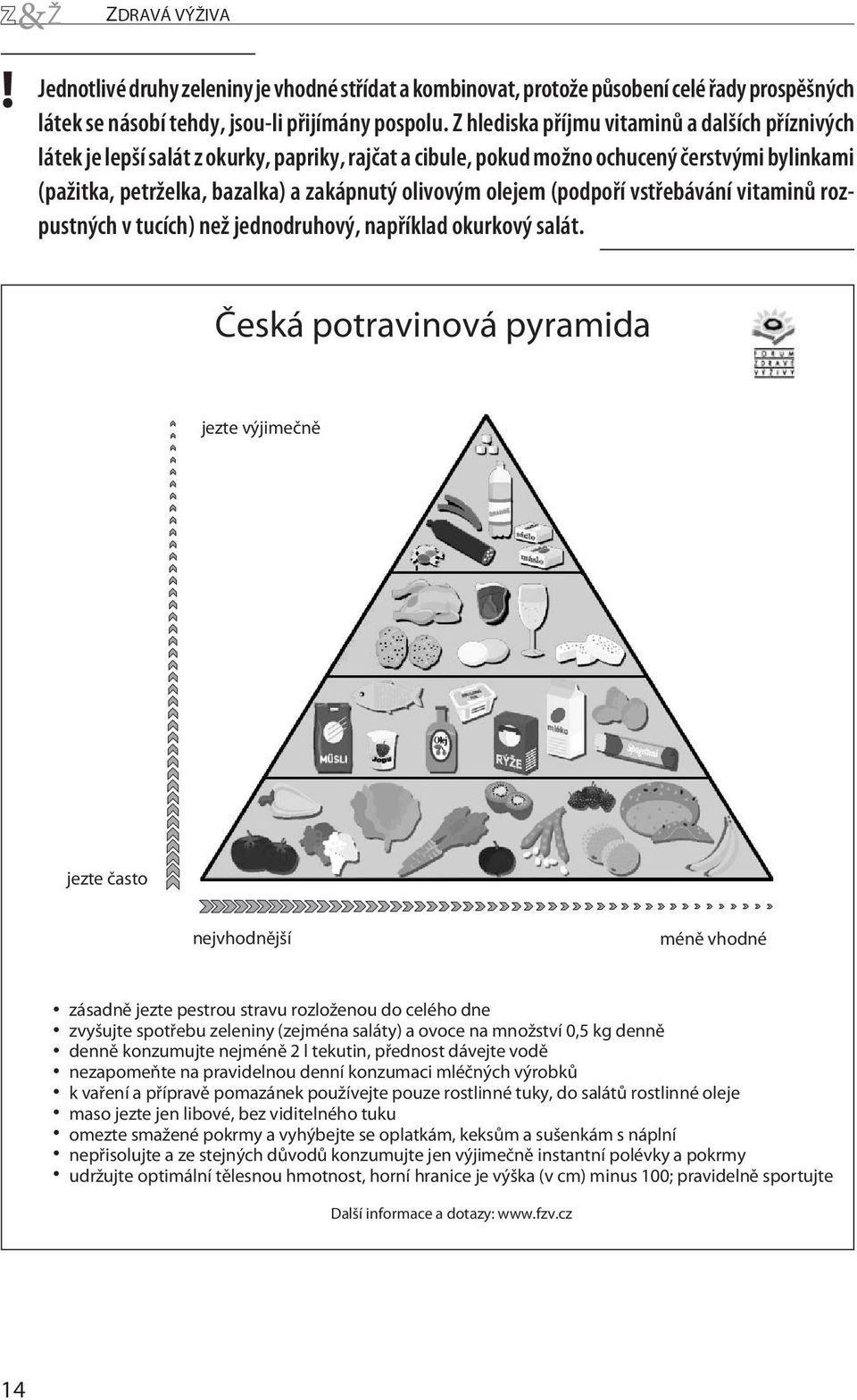 olejem (podpoøí vstøebávání vitaminù rozpustných v tucích) než jednodruhový, napøíklad okurkový salát.