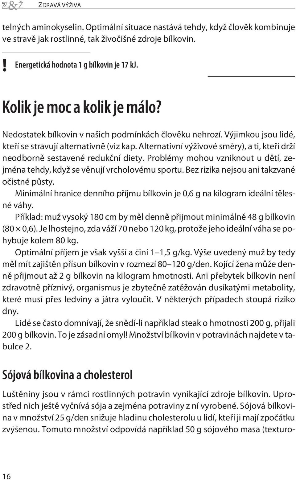 Alternativní výživové smìry), a ti, kteøí drží neodbornì sestavené redukèní diety. Problémy mohou vzniknout u dìtí, zejména tehdy, když se vìnují vrcholovému sportu.