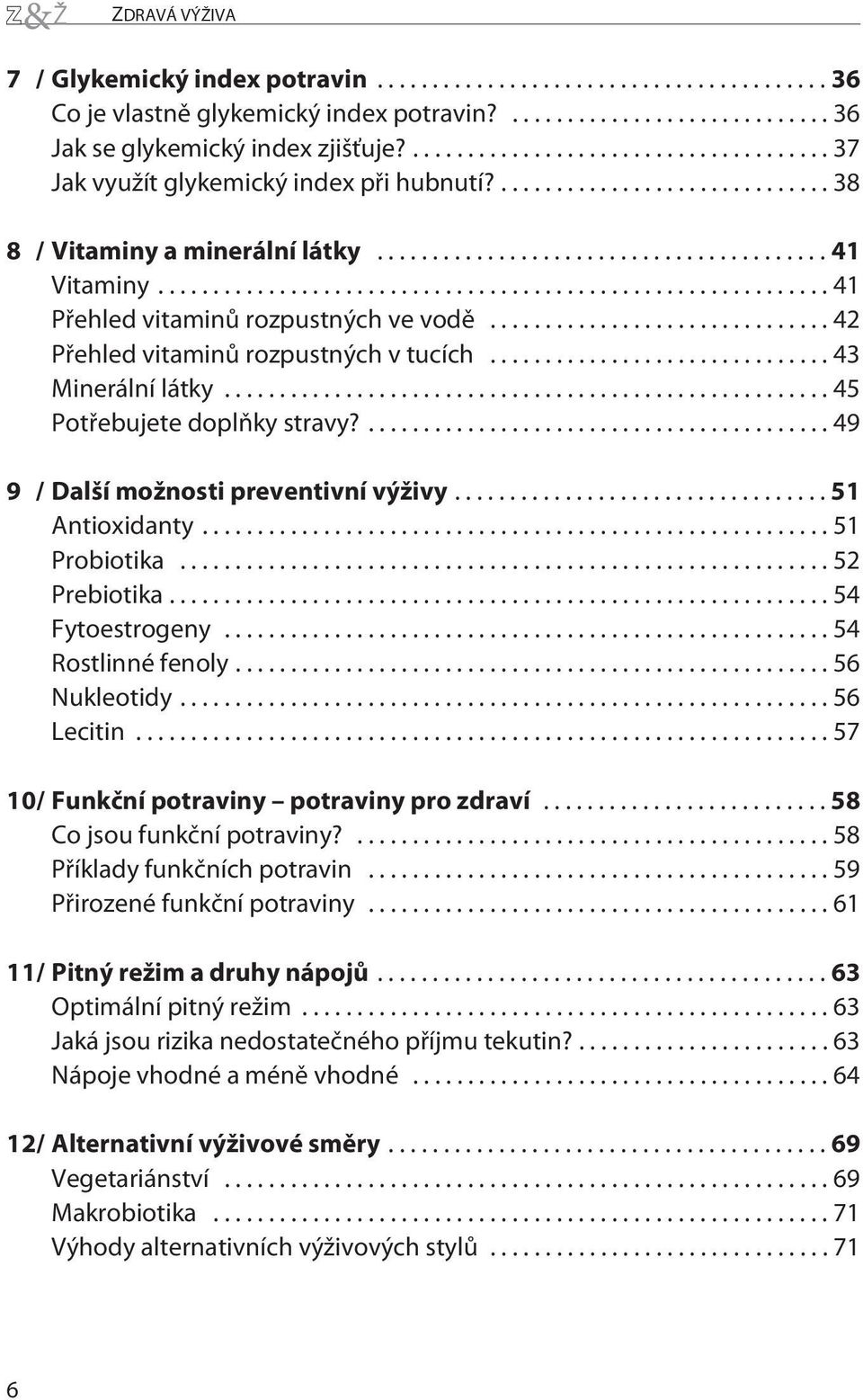... 49 9 / Další možnosti preventivní výživy...51 Antioxidanty...51 Probiotika...52 Prebiotika...54 Fytoestrogeny...54 Rostlinnéfenoly...56 Nukleotidy...56 Lecitin.