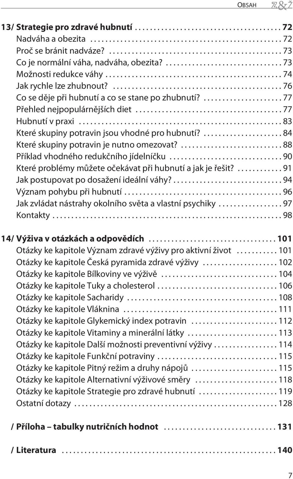 ... 84 Kteréskupiny potravin je nutno omezovat?... 88 Pøíklad vhodného redukèního jídelníèku...90 Kteréproblémy mùžete oèekávat pøi hubnutí a jak je øešit?... 91 Jak postupovat po dosažení ideální váhy?