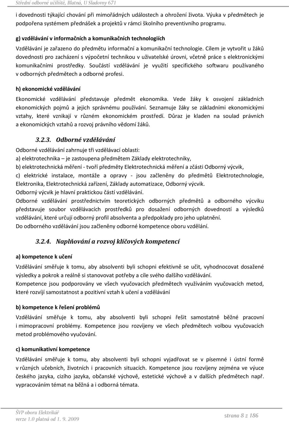 Cílem je vytvořit u žáků dovednosti pro zacházení s výpočetní technikou v uživatelské úrovni, včetně práce s elektronickými komunikačními prostředky.
