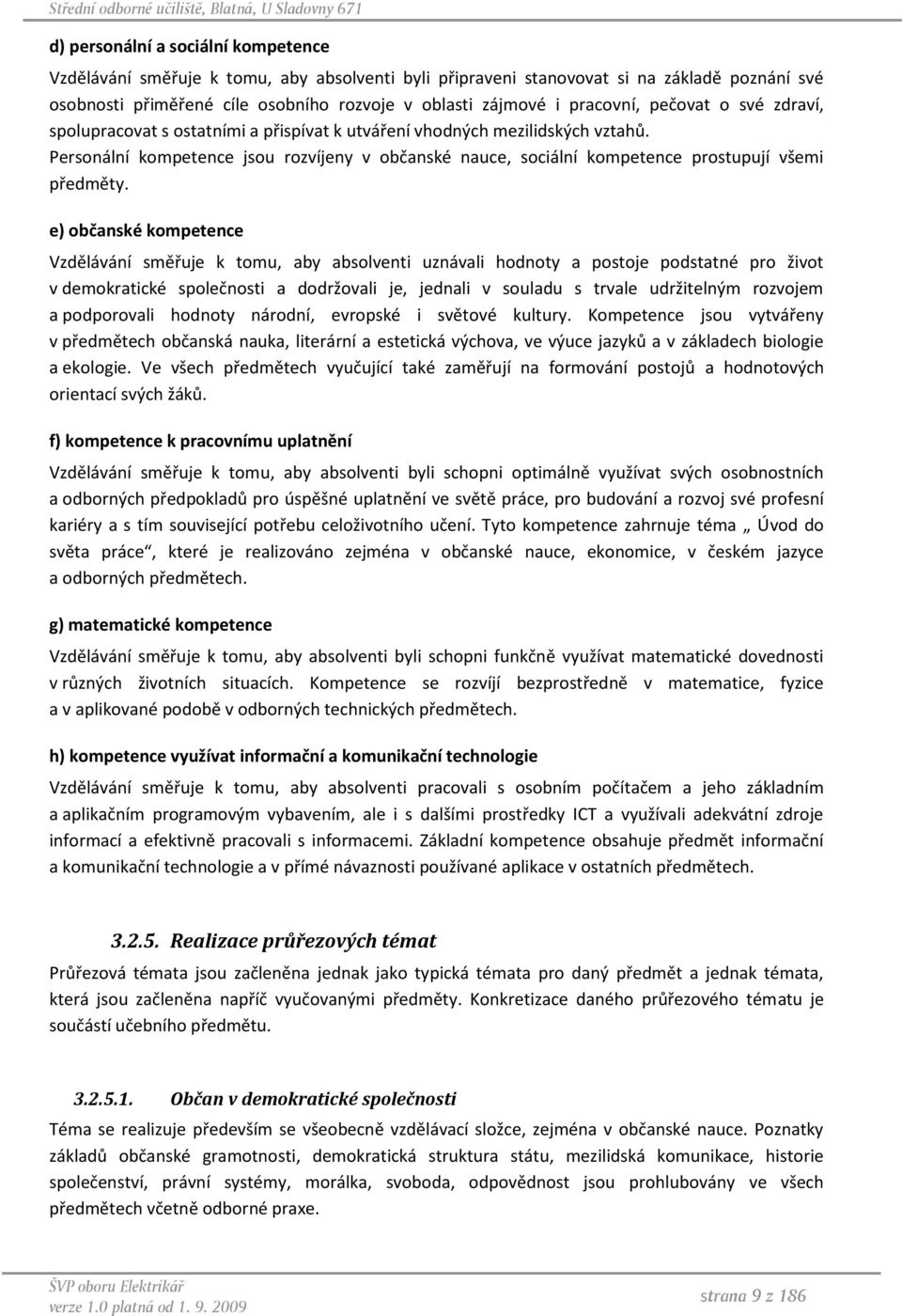 Personální kompetence jsou rozvíjeny v občanské nauce, sociální kompetence prostupují všemi předměty.