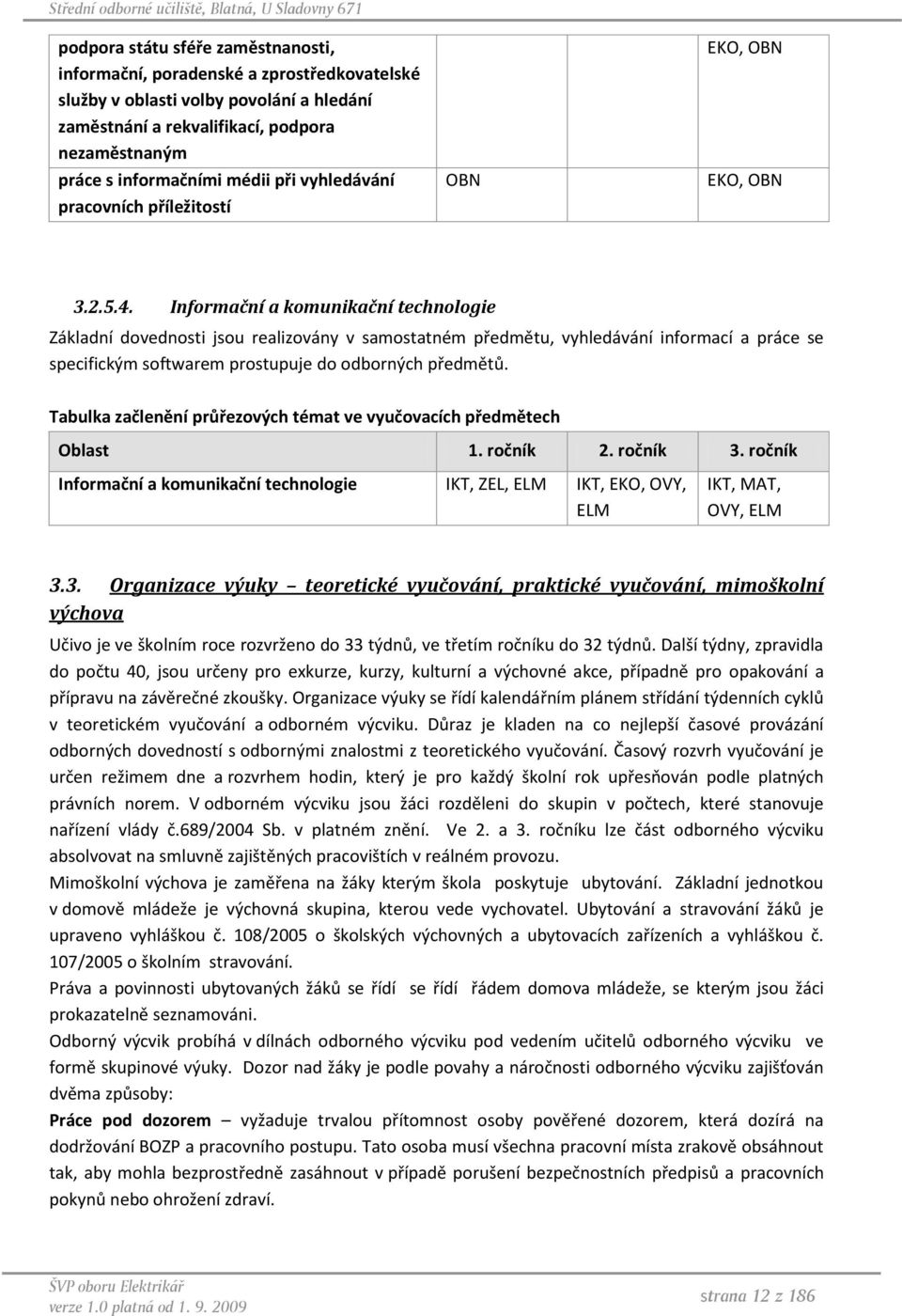 Informační a komunikační technologie Základní dovednosti jsou realizovány v samostatném předmětu, vyhledávání informací a práce se specifickým softwarem prostupuje do odborných předmětů.