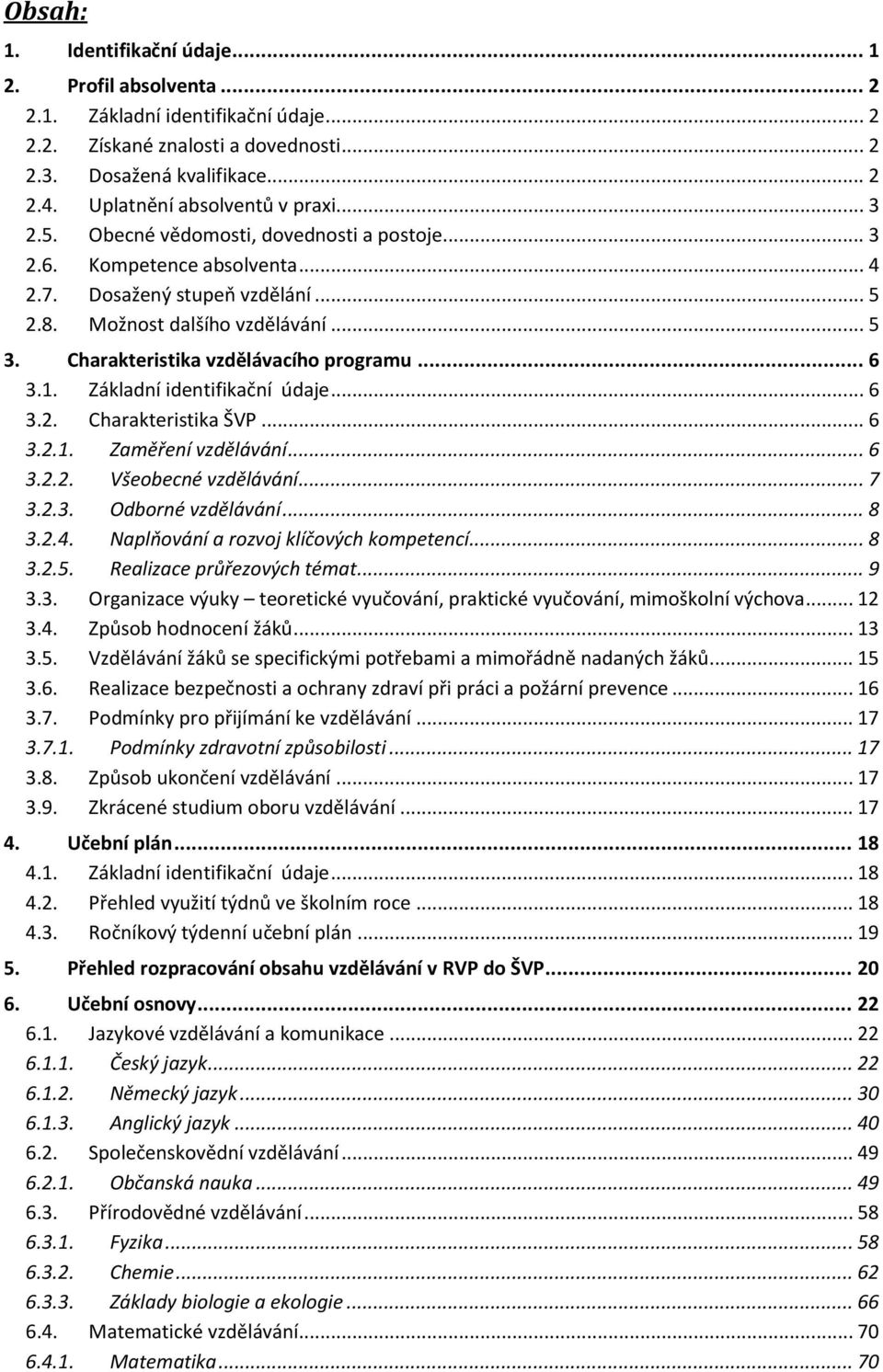 Charakteristika vzdělávacího programu... 6 3.1. Základní identifikační údaje... 6 3.2. Charakteristika ŠVP... 6 3.2.1. Zaměření vzdělávání... 6 3.2.2. Všeobecné vzdělávání... 7 3.2.3. Odborné vzdělávání.