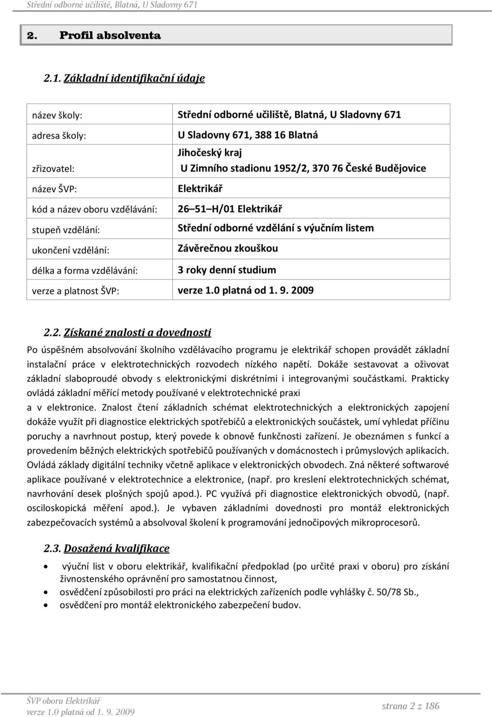 a forma vzdělávání: U Sladovny 671, 388 16 Blatná Jihočeský kraj U Zimního stadionu 1952/2, 370 76 České Budějovice Elektrikář 26 51 H/01 Elektrikář Střední odborné vzdělání s výučním listem