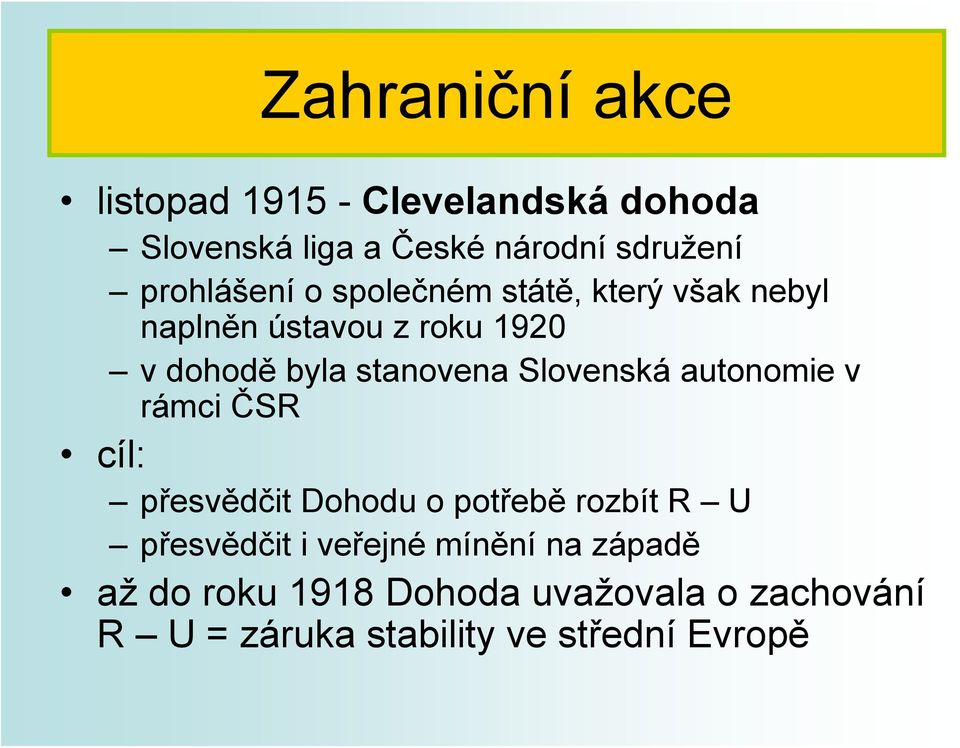 stanovena Slovenská autonomie v rámci ČSR cíl: přesvědčit Dohodu o potřebě rozbít R U přesvědčit