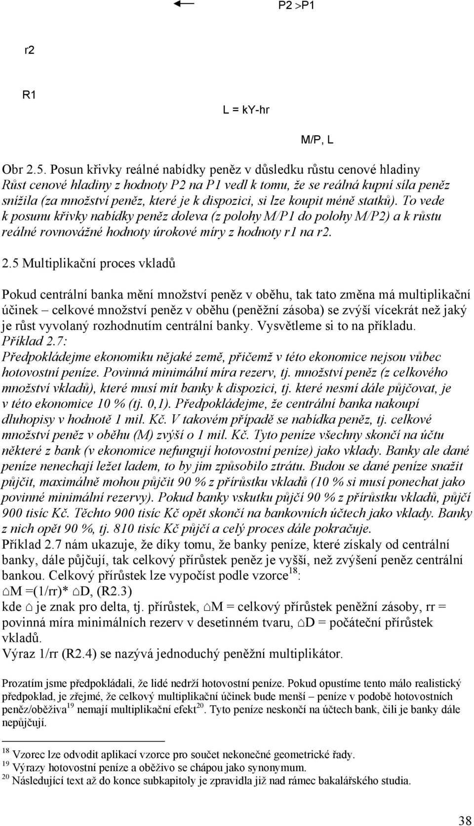 si lze koupit méně statků). To vede k posunu křivky nabídky peněz doleva (z polohy M/P1 do polohy M/P2) a k růstu reálné rovnovážné hodnoty úrokové míry z hodnoty r1 na r2. 2.