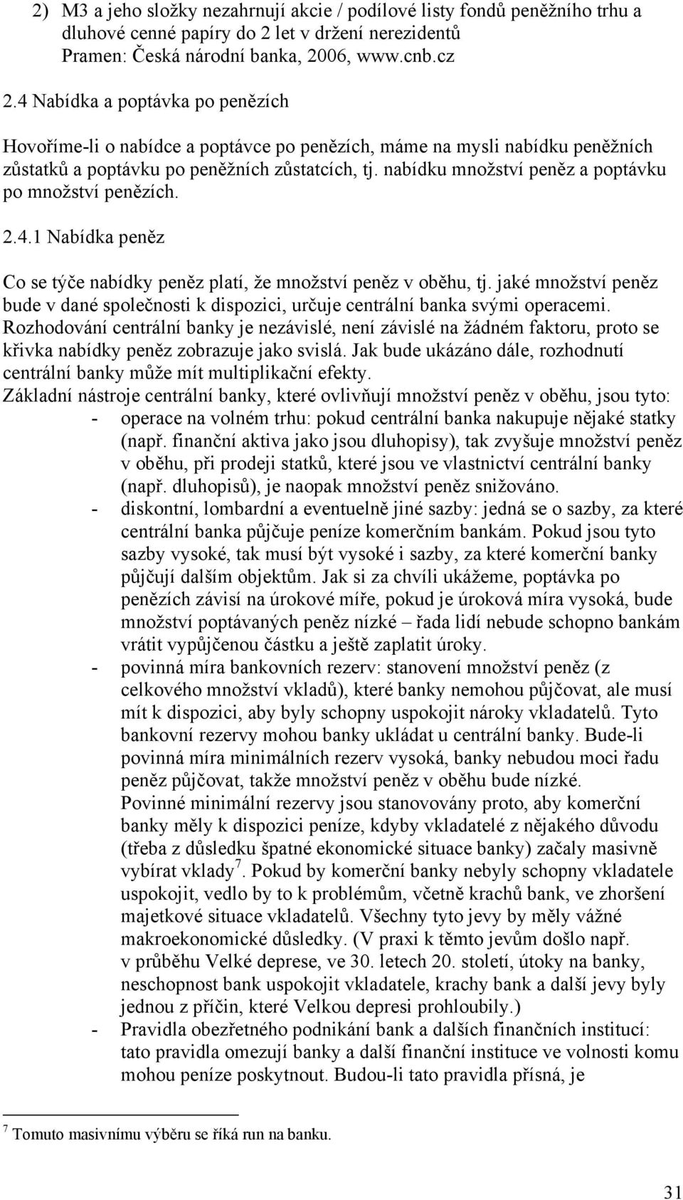 nabídku množství peněz a poptávku po množství penězích. 2.4.1 Nabídka peněz Co se týče nabídky peněz platí, že množství peněz v oběhu, tj.