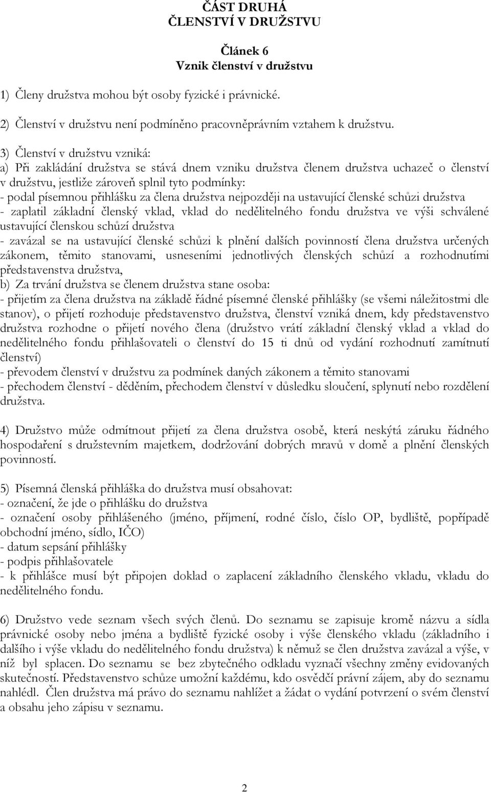 za člena družstva nejpozději na ustavující členské schůzi družstva - zaplatil základní členský vklad, vklad do nedělitelného fondu družstva ve výši schválené ustavující členskou schůzí družstva -