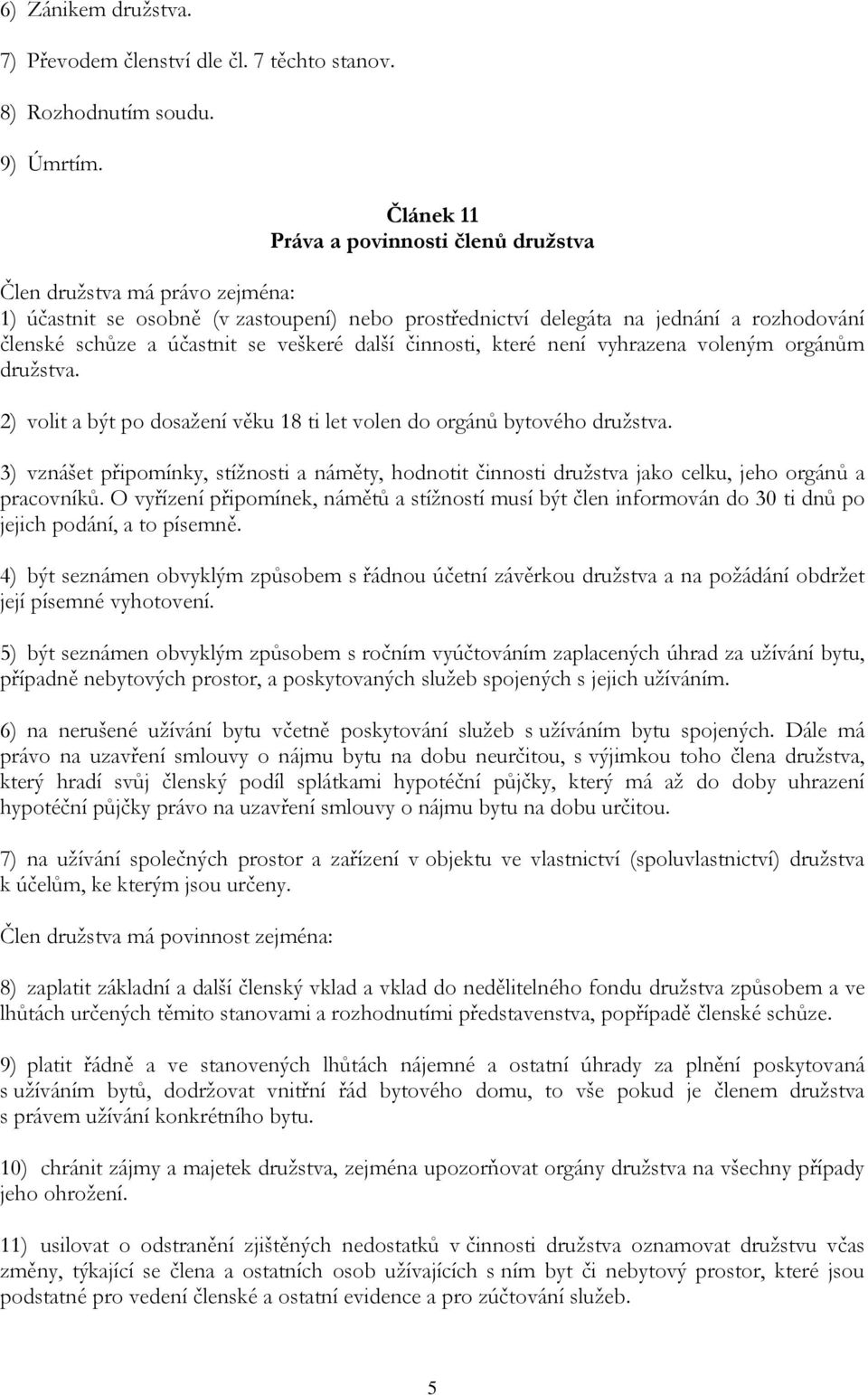 veškeré další činnosti, které není vyhrazena voleným orgánům družstva. 2) volit a být po dosažení věku 18 ti let volen do orgánů bytového družstva.