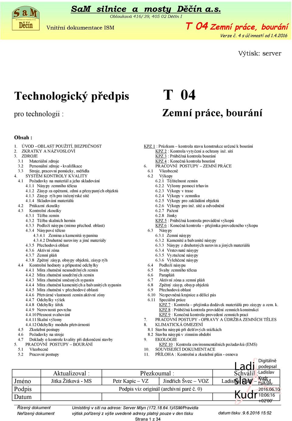 1 Požadavky na materiál a jeho skladování 4.1.1 Násypy zemního tělesa 4.1.2 Zásyp za opěrami, zdmi a přesypaných objektů 4.1.3 Zásyp rýh pro inženýrské sítě 4.1.4 Skladování materiálů 4.