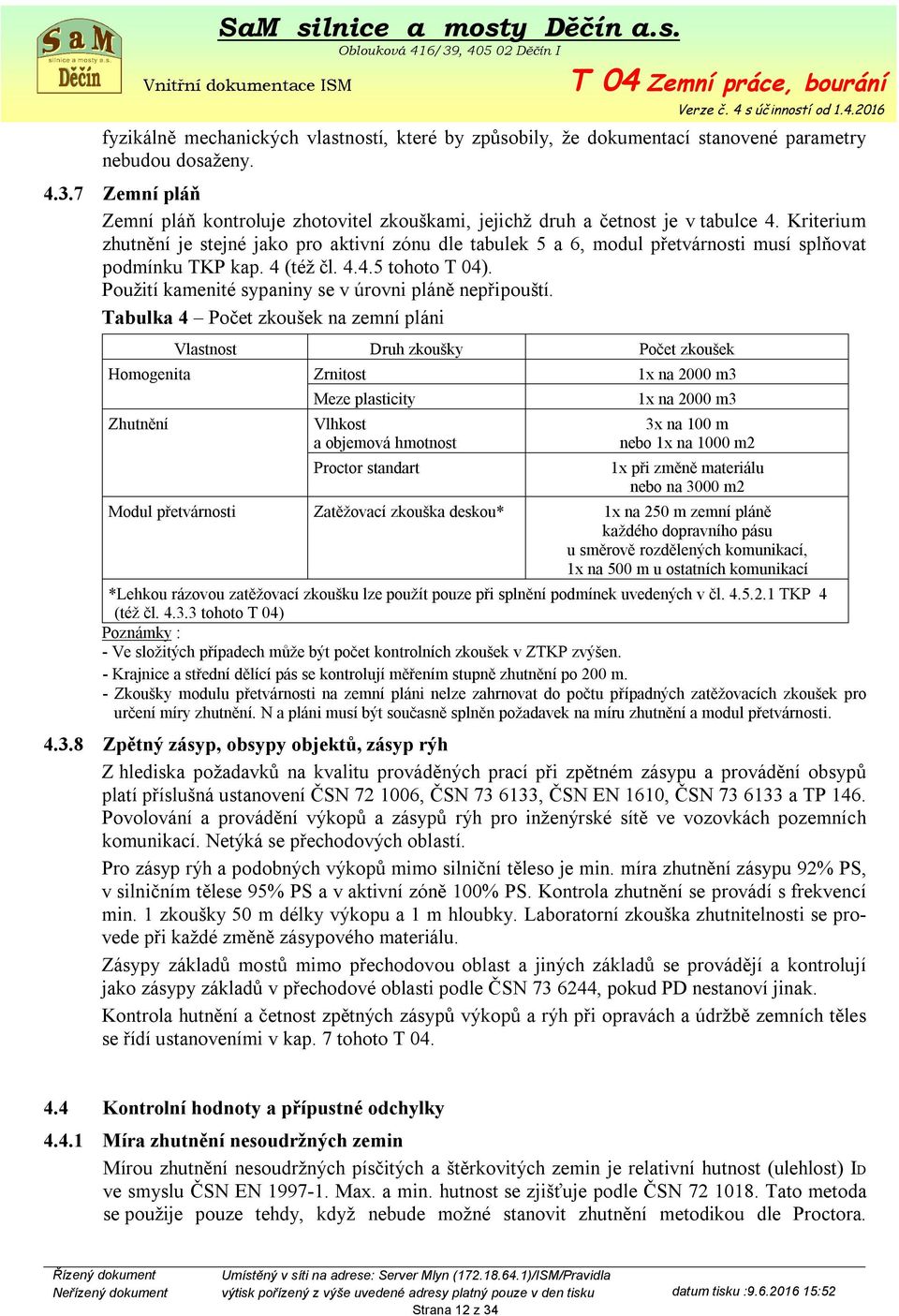 Kriterium zhutnění je stejné jako pro aktivní zónu dle tabulek 5 a 6, modul přetvárnosti musí splňovat podmínku TKP kap. 4 (též čl. 4.4.5 tohoto T 04).