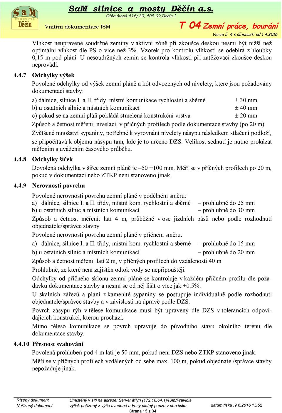 4.7 Odchylky výšek Povolené odchylky od výšek zemní pláně a kót odvozených od nivelety, které jsou požadovány dokumentací stavby: a) dálnice, silnice I. a II.