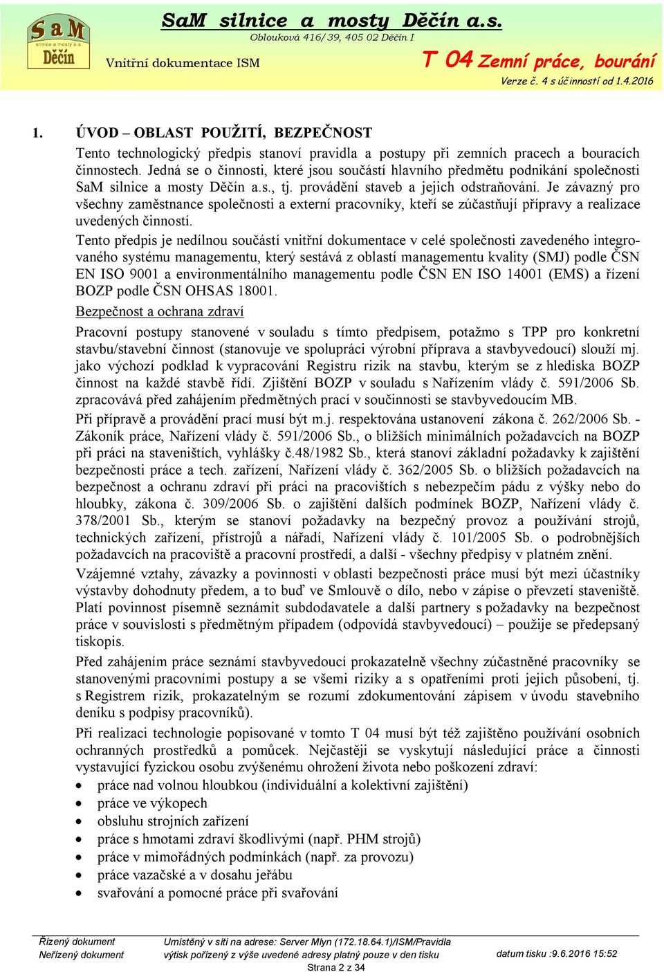 Je závazný pro všechny zaměstnance společnosti a externí pracovníky, kteří se zúčastňují přípravy a realizace uvedených činností.