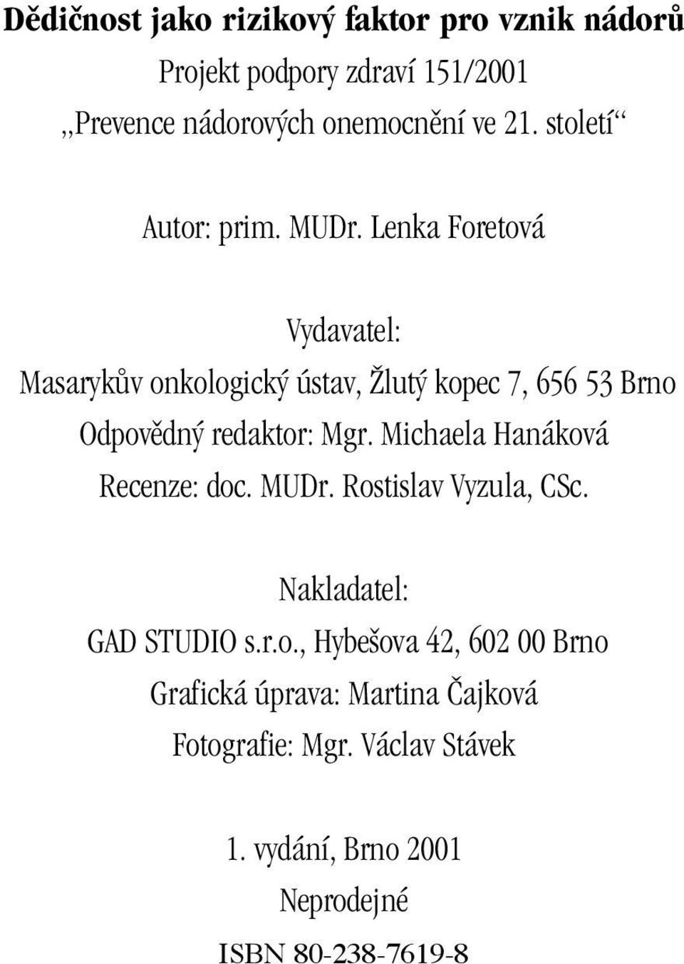 Lenka Foretová Vydavatel: MasarykÛv onkologick ústav, Îlut kopec 7, 656 53 Brno Odpovûdn redaktor: Mgr.