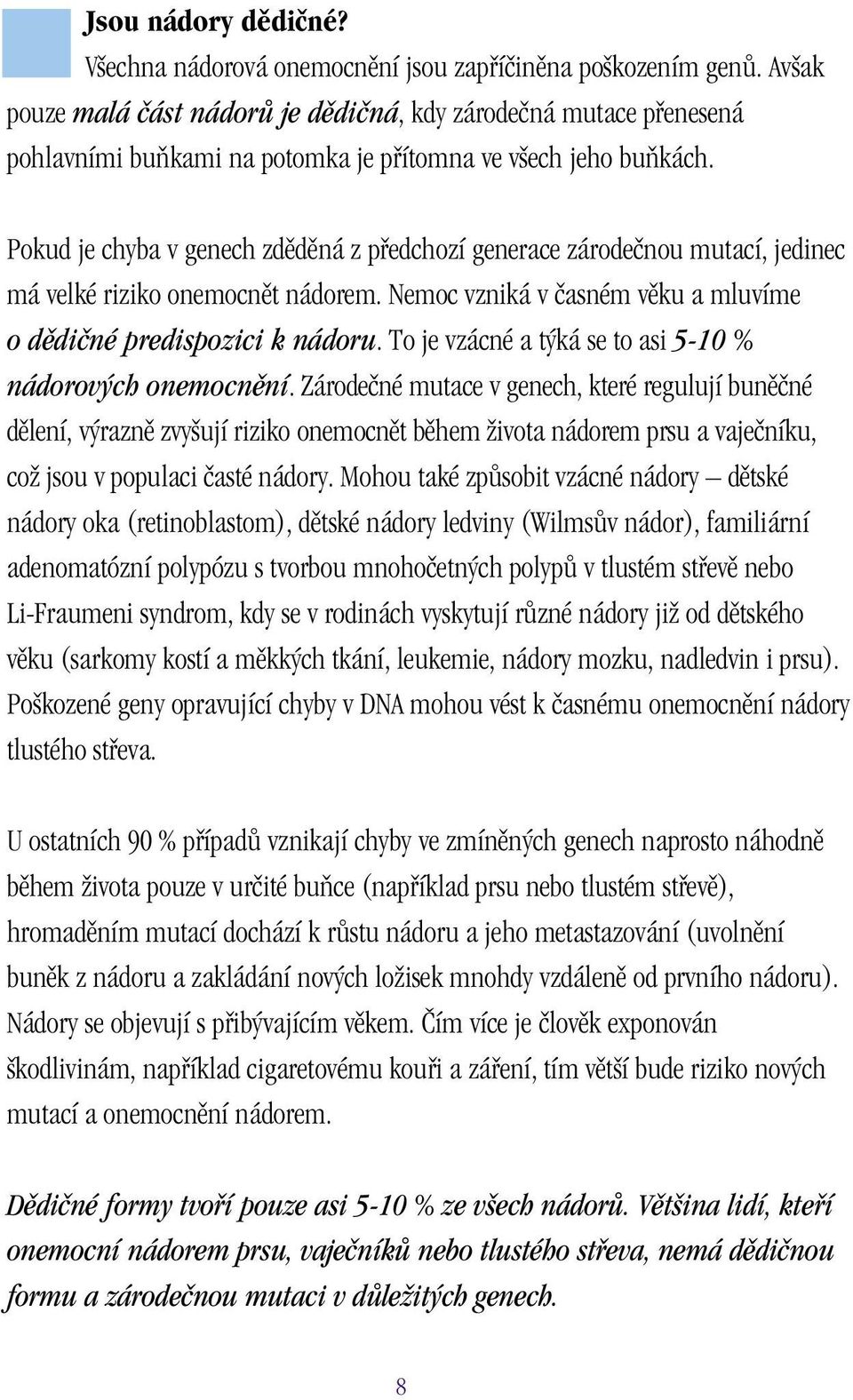 Pokud je chyba v genech zdûdûná z pfiedchozí generace zárodeãnou mutací, jedinec má velké riziko onemocnût nádorem. Nemoc vzniká v ãasném vûku a mluvíme o dûdiãné predispozici k nádoru.
