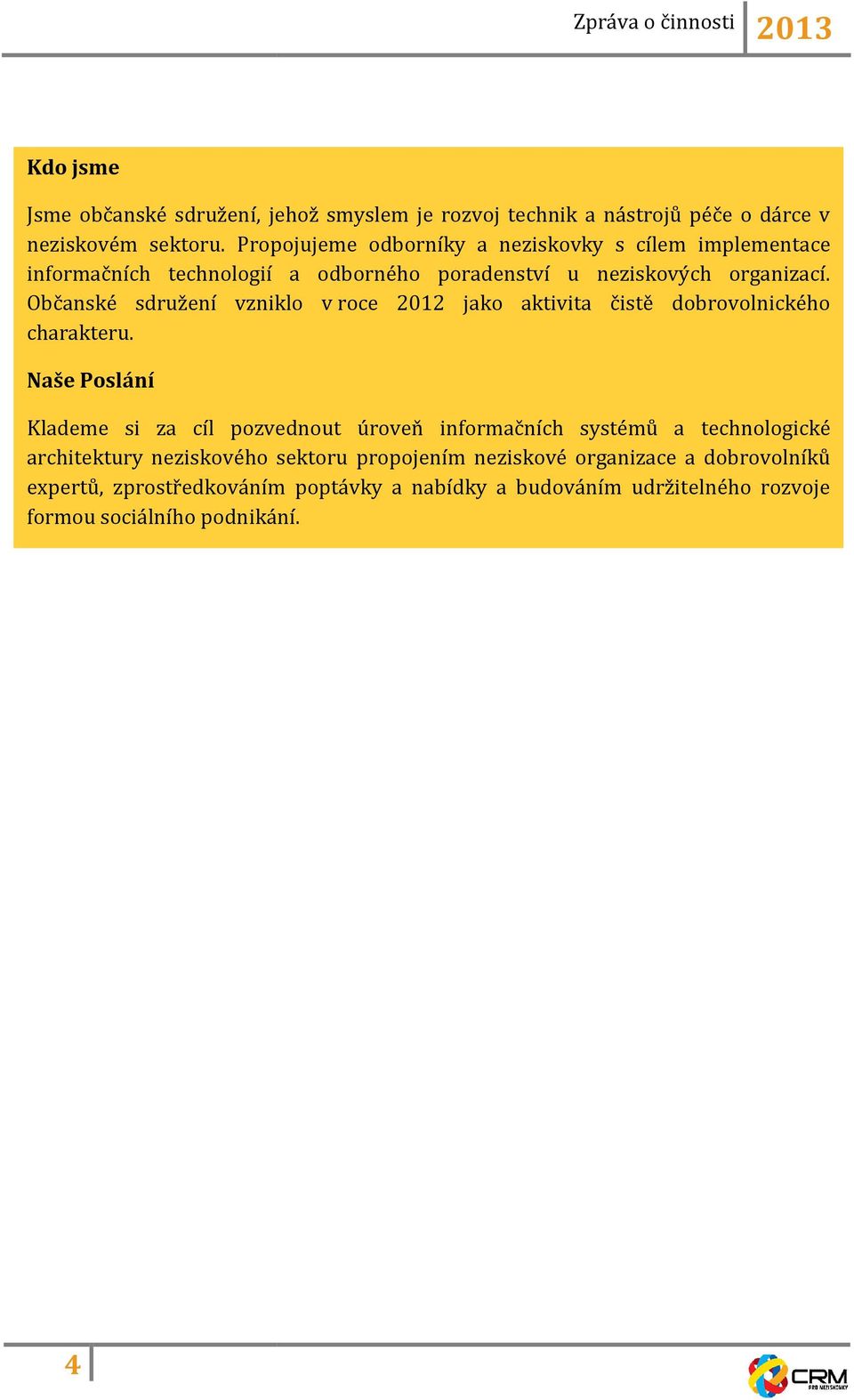 Občanské sdružení vzniklo v roce 2012 jako aktivita čistě dobrovolnického charakteru.