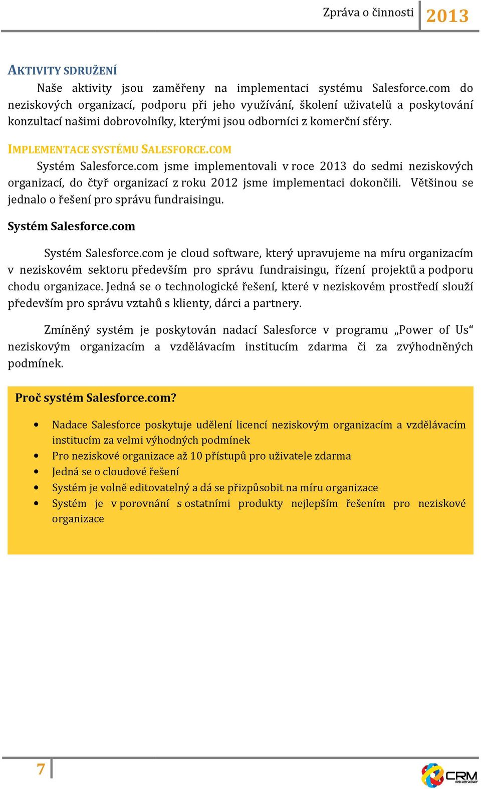 COM Systém Salesforce.com jsme implementovali v roce 2013 do sedmi neziskových organizací, do čtyř organizací z roku 2012 jsme implementaci dokončili.