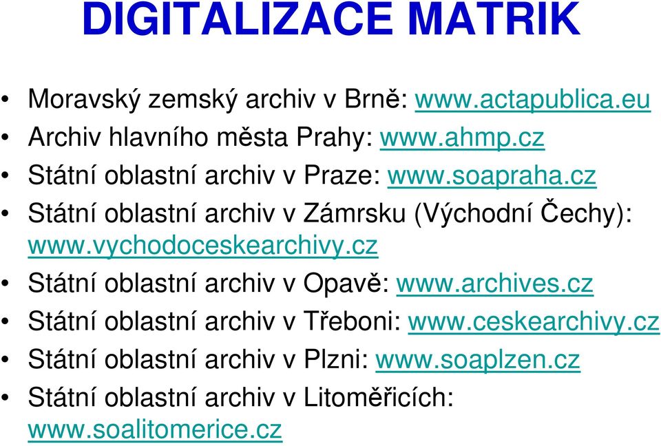 vychodoceskearchivy.cz Státní oblastní archiv v Opavě: www.archives.cz Státní oblastní archiv v Třeboni: www.