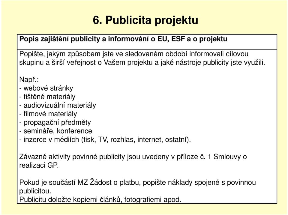 : - webové stránky - tištěné materiály - audiovizuální materiály - filmové materiály - propagační předměty - semináře, konference - inzerce v médiích (tisk, TV,