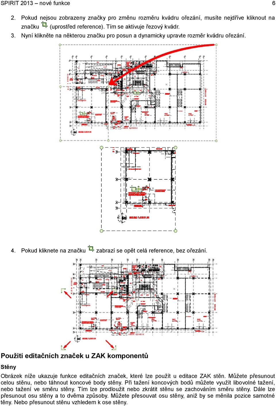 Použití editačních značek u ZAK komponentů Stěny Obrázek níže ukazuje funkce editačních značek, které lze použít u editace ZAK stěn. Můžete přesunout celou stěnu, nebo táhnout koncové body stěny.